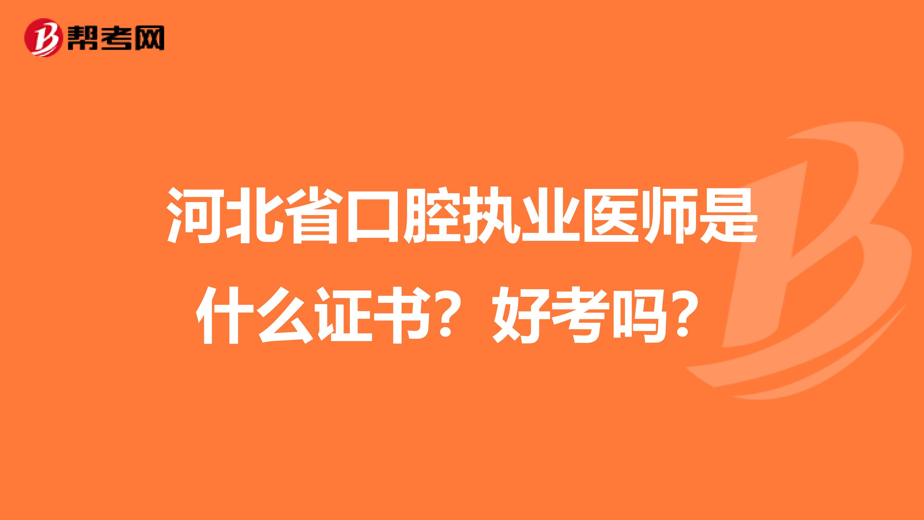 河北省口腔執業醫師是什么證書？好考嗎？