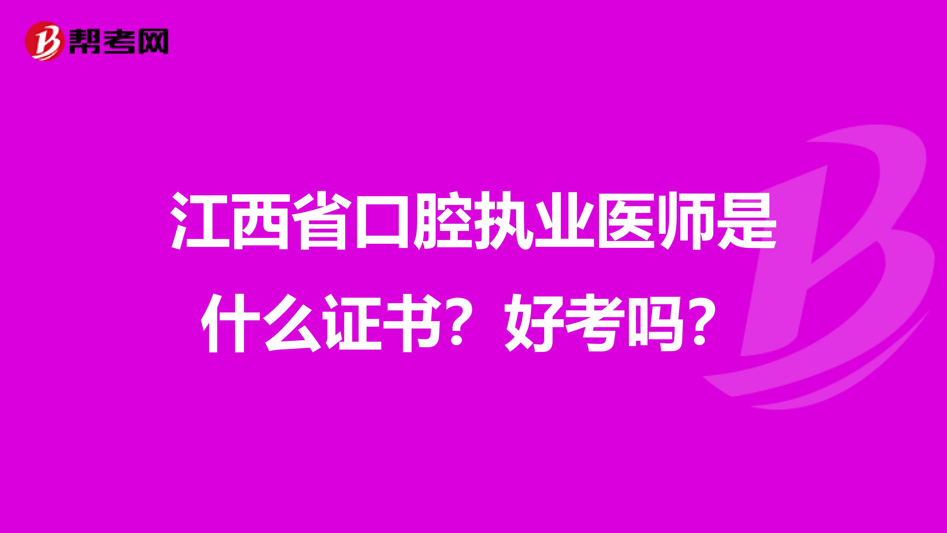 江西省口腔执业医师是什么证书？好考吗？
