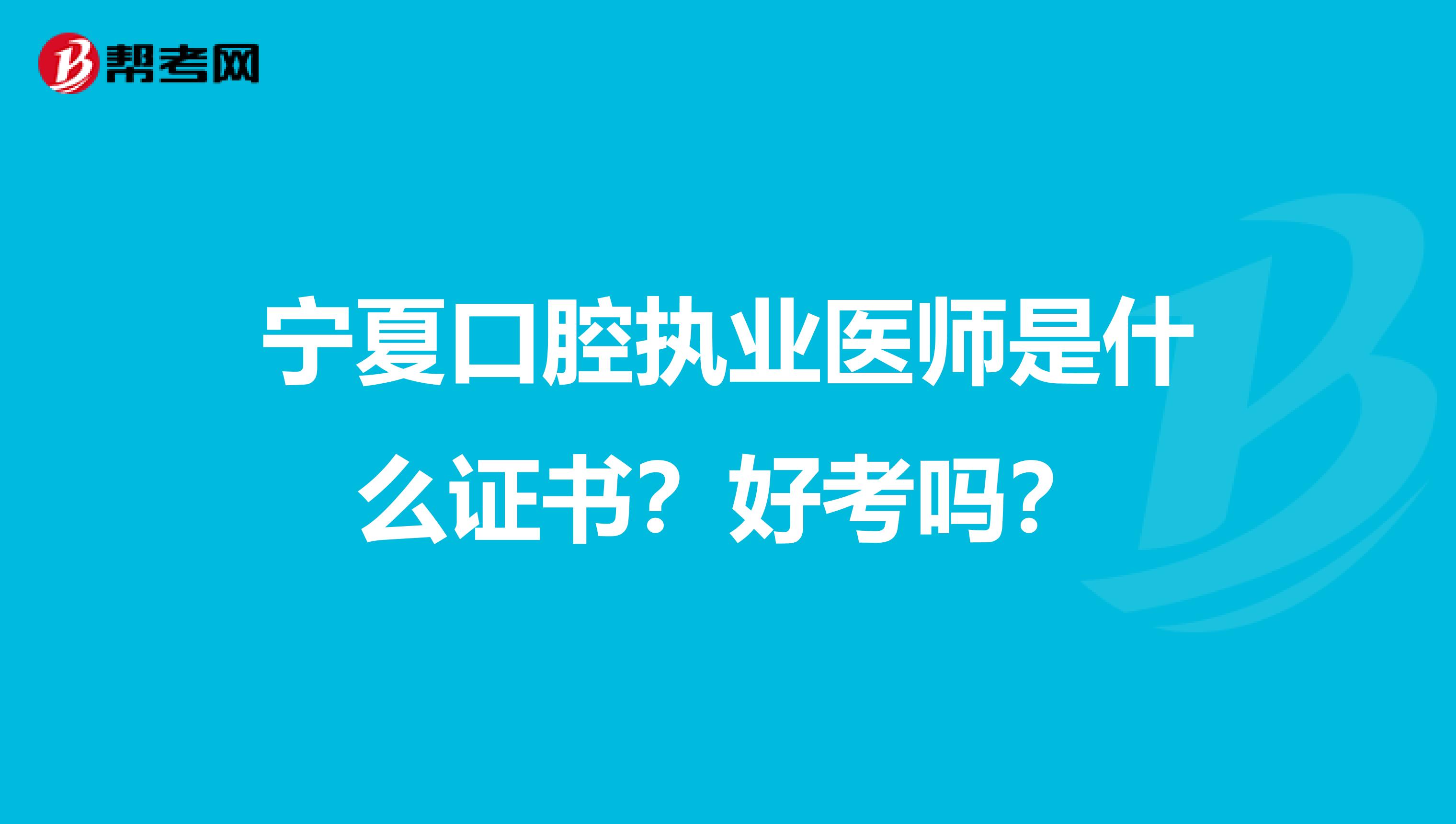 宁夏口腔执业医师是什么证书？好考吗？