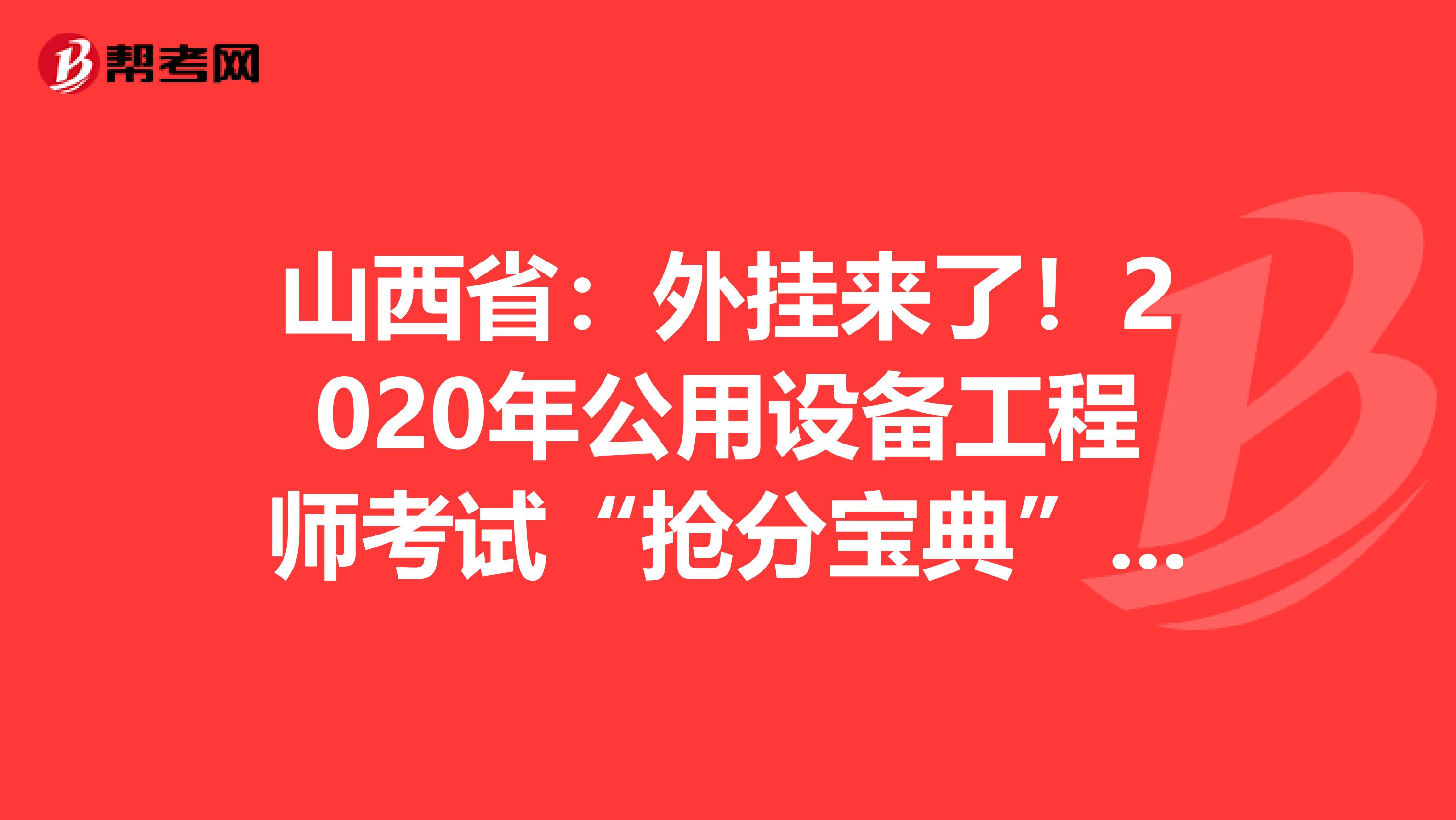 山西省：外挂来了！2020年公用设备工程师考试“抢分宝典”震撼登场！