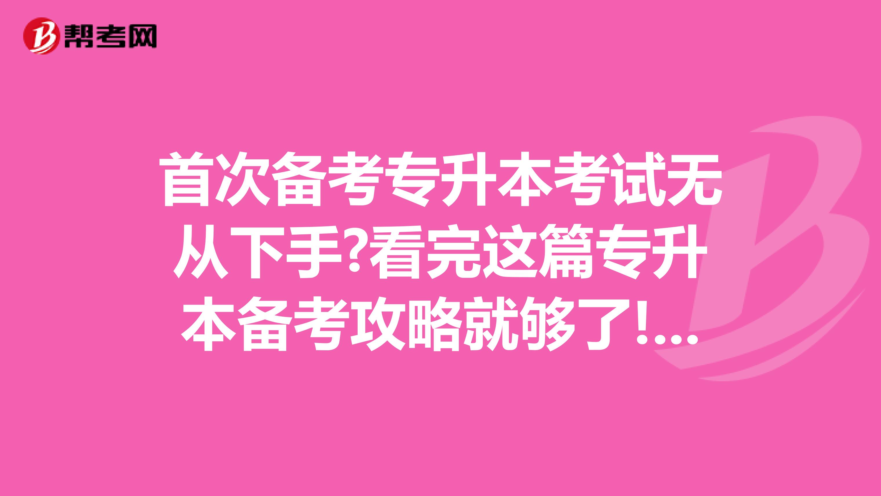 首次备考专升本考试无从下手?看完这篇专升本备考攻略就够了!江西省