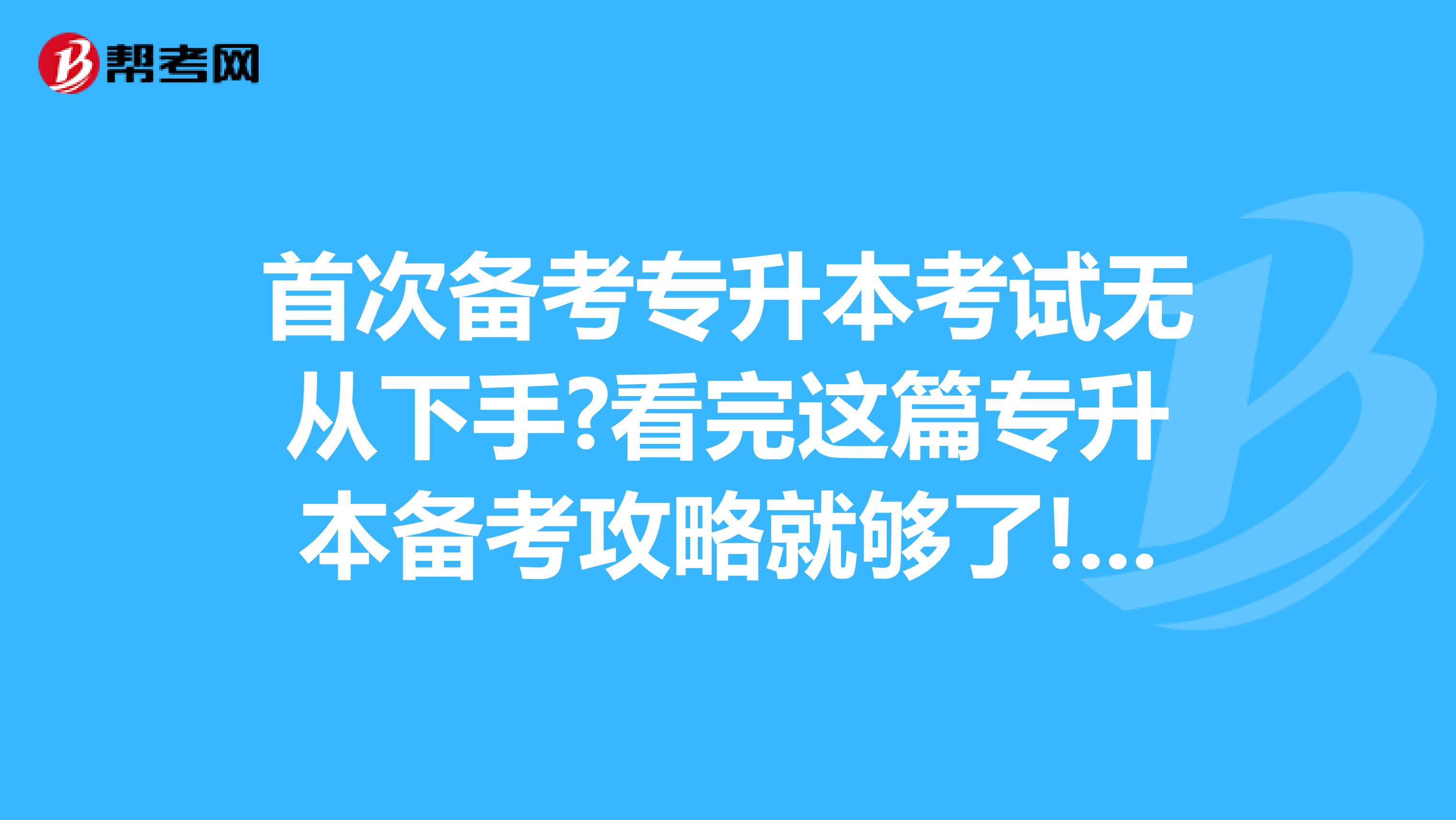 首次备考专升本考试无从下手?看完这篇专升本备考攻略就够了!宁夏