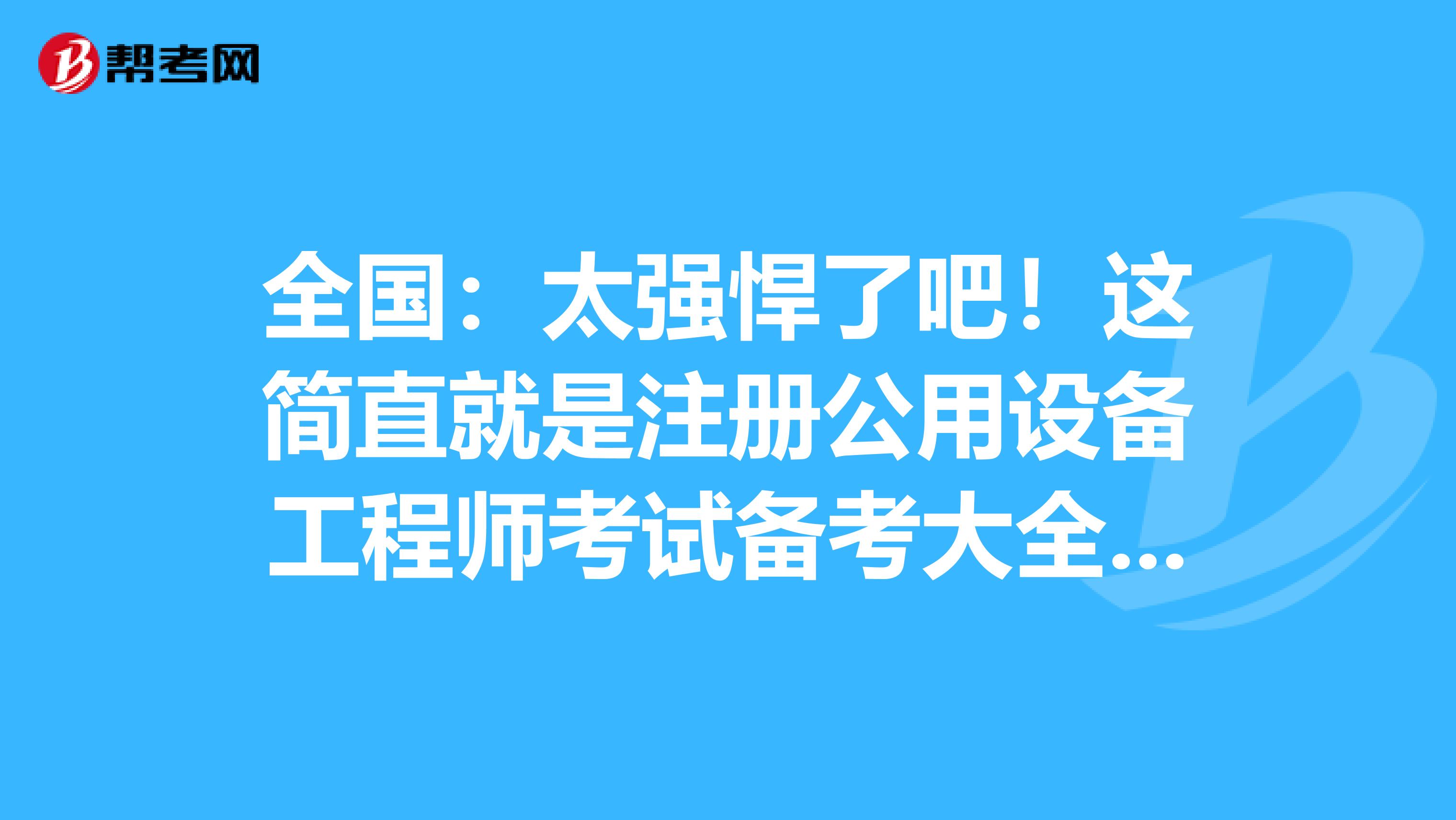 全国：太强悍了吧！这简直就是注册公用设备工程师考试备考大全！！！