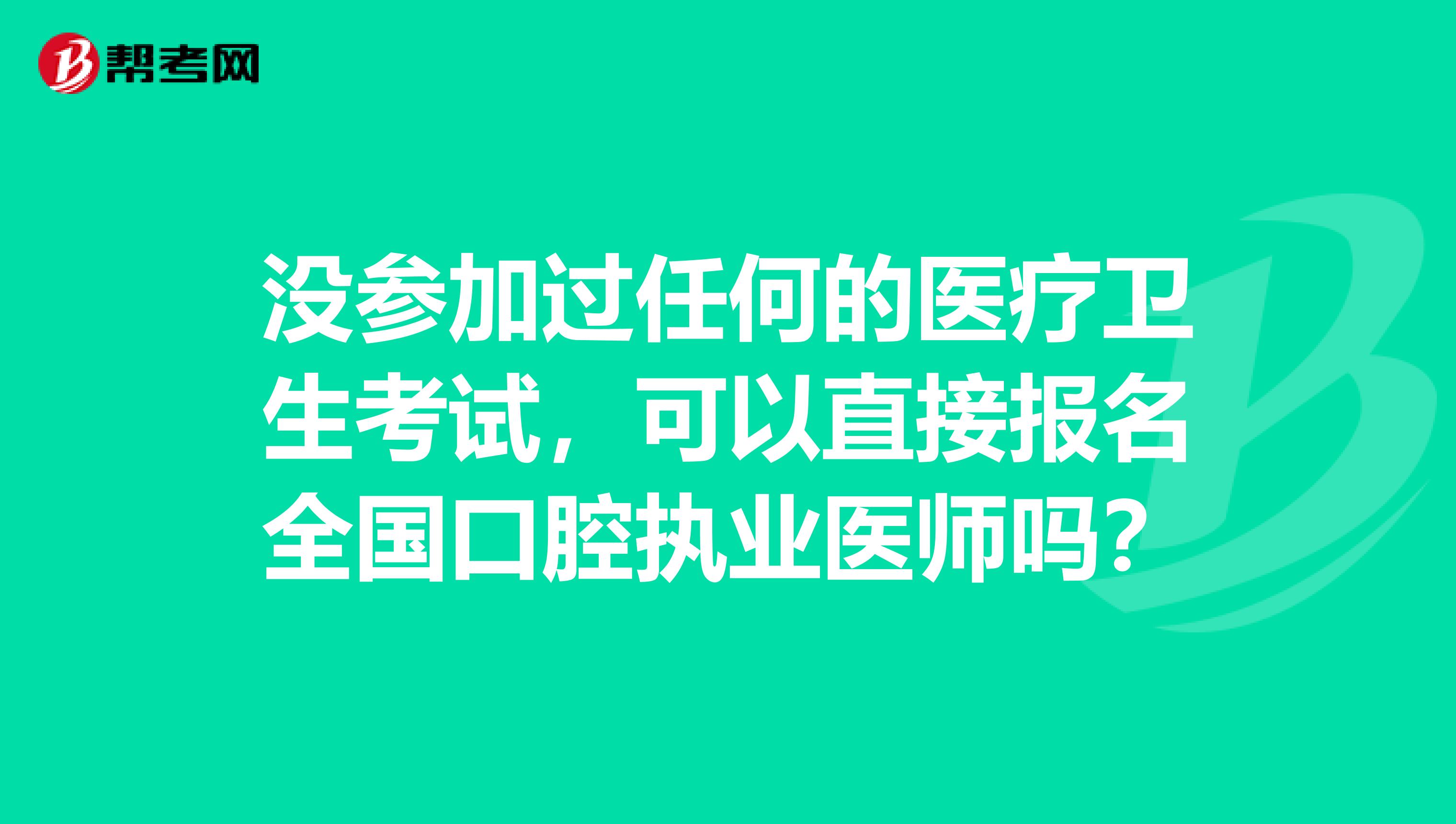 没参加过任何的医疗卫生考试，可以直接报名全国口腔执业医师吗？