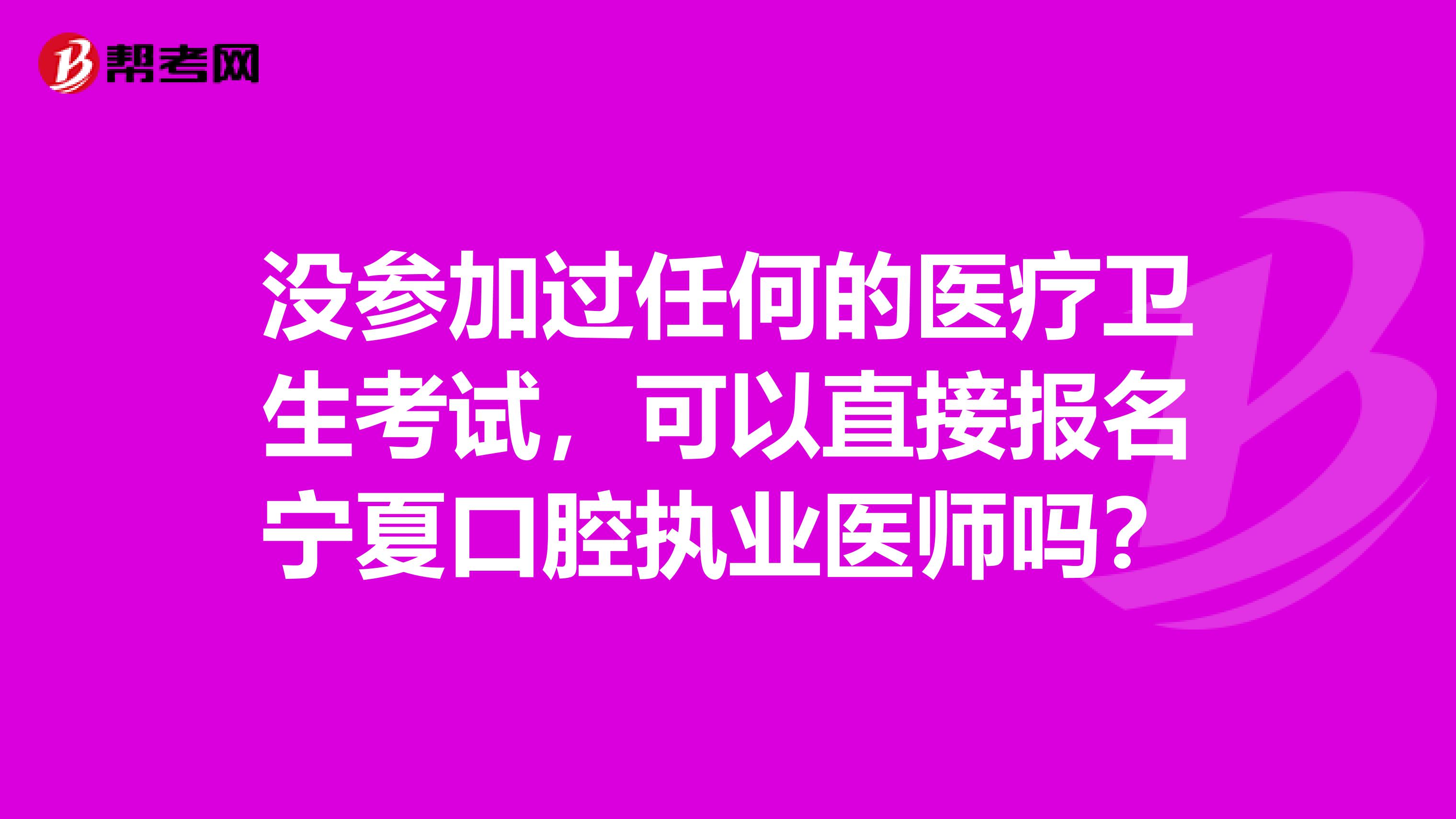 没参加过任何的医疗卫生考试，可以直接报名宁夏口腔执业医师吗？