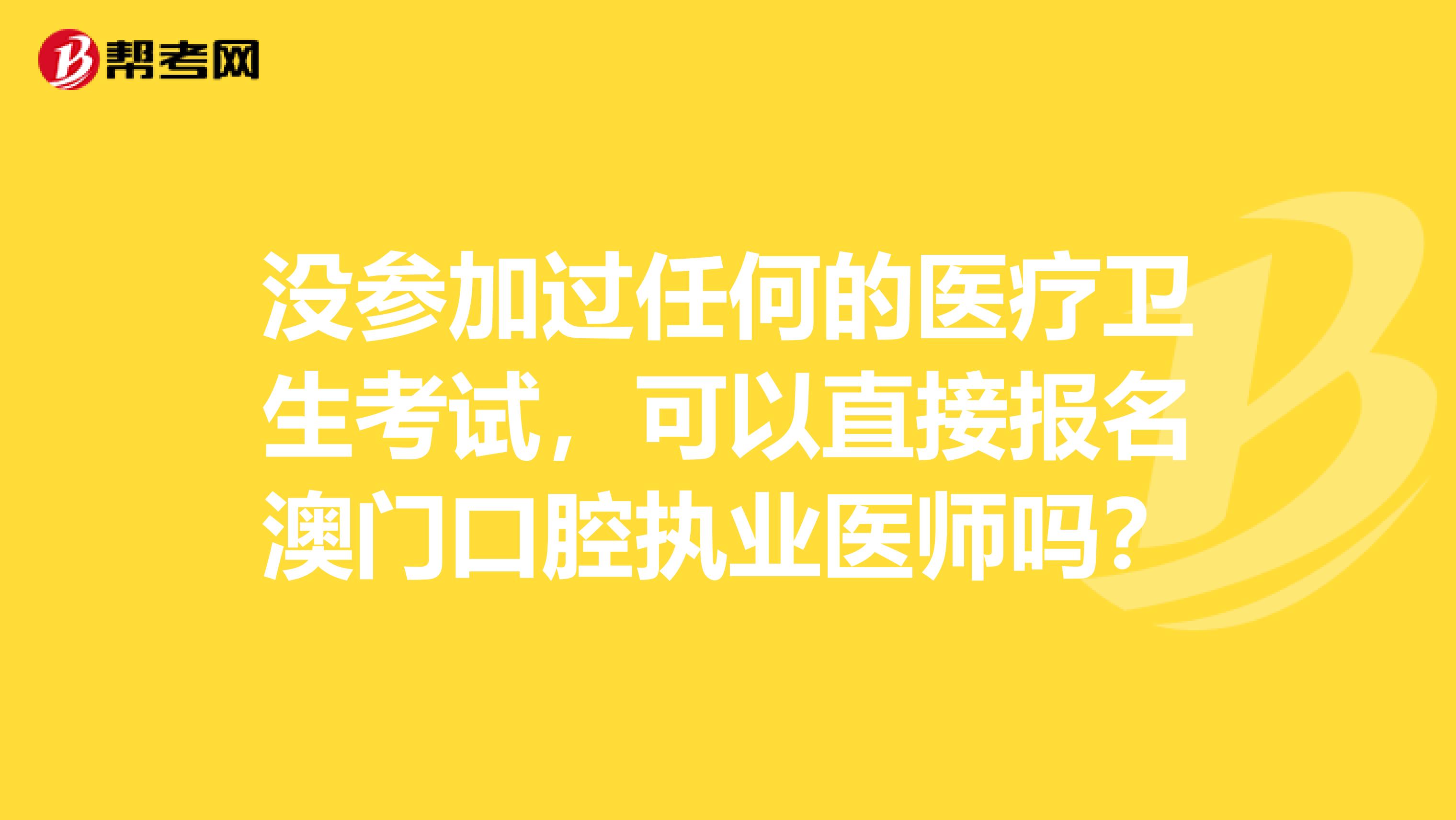 没参加过任何的医疗卫生考试，可以直接报名澳门口腔执业医师吗？