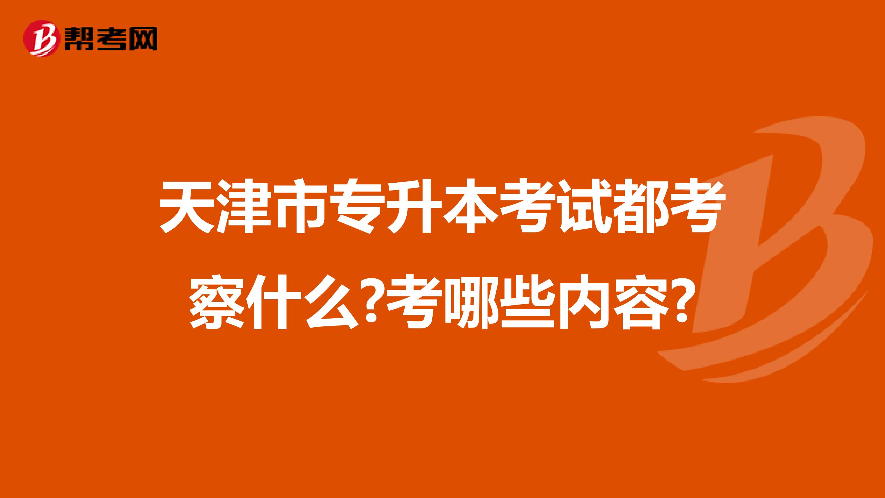 天津市专升本考试都考察什么?考哪些内容?