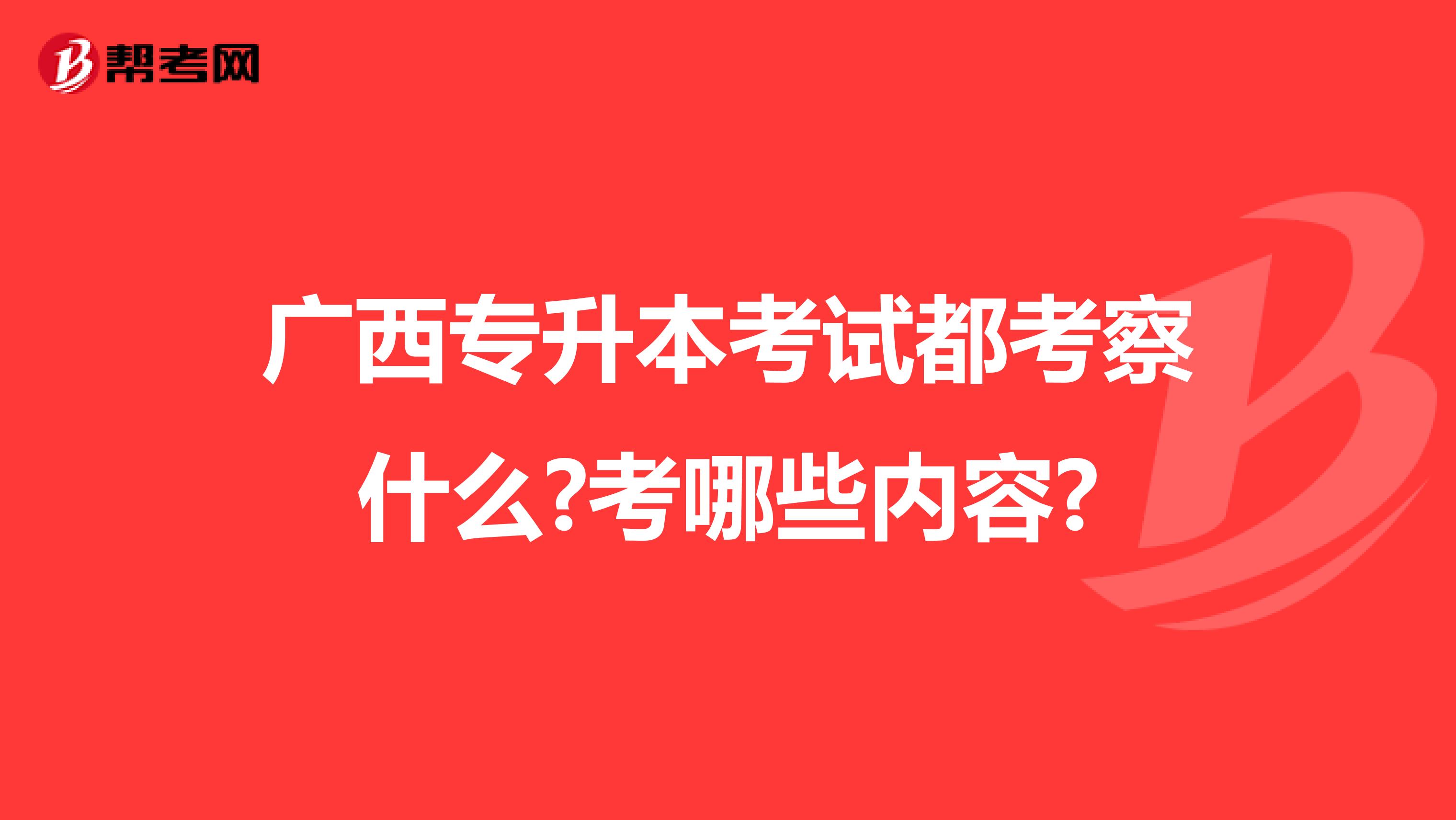广西专升本考试都考察什么?考哪些内容?