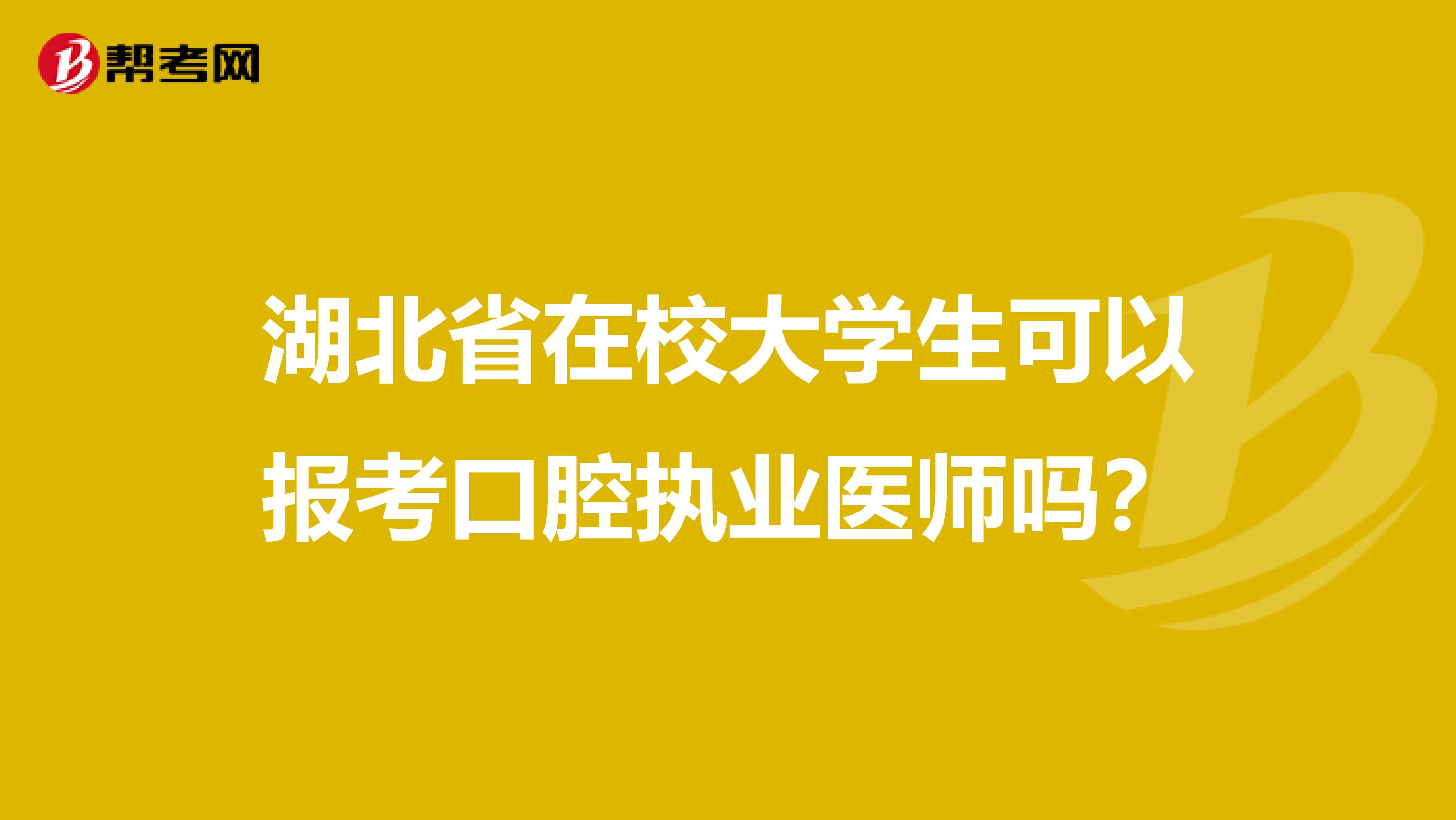 湖北省在校大学生可以报考口腔执业医师吗？