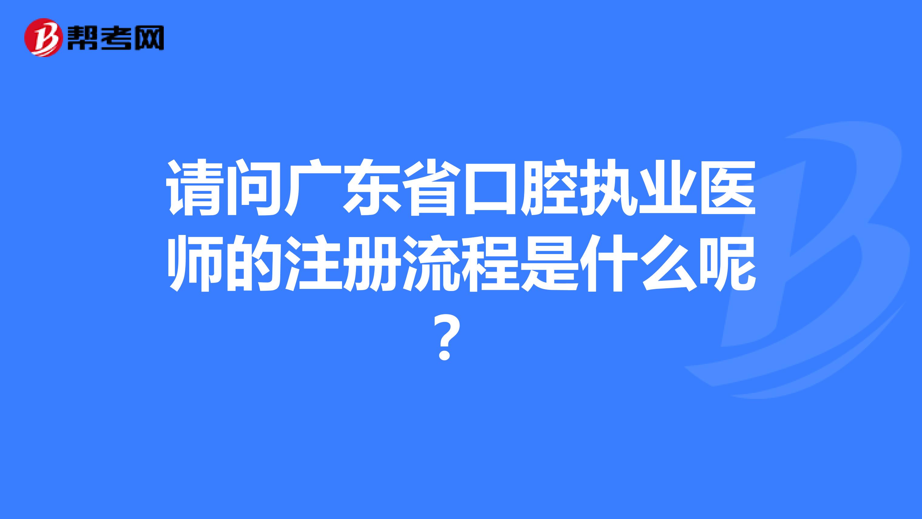 請(qǐng)問(wèn)廣東省口腔執(zhí)業(yè)醫(yī)師的注冊(cè)流程是什么呢？