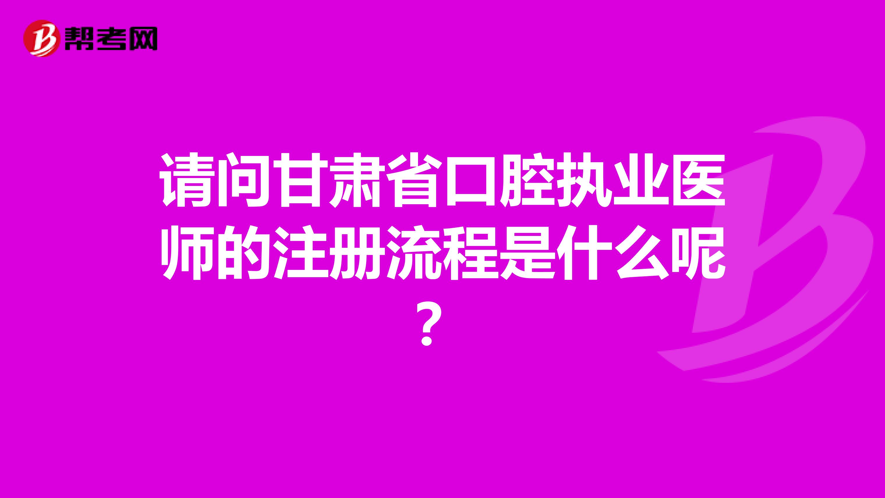 请问甘肃省口腔执业医师的注册流程是什么呢？