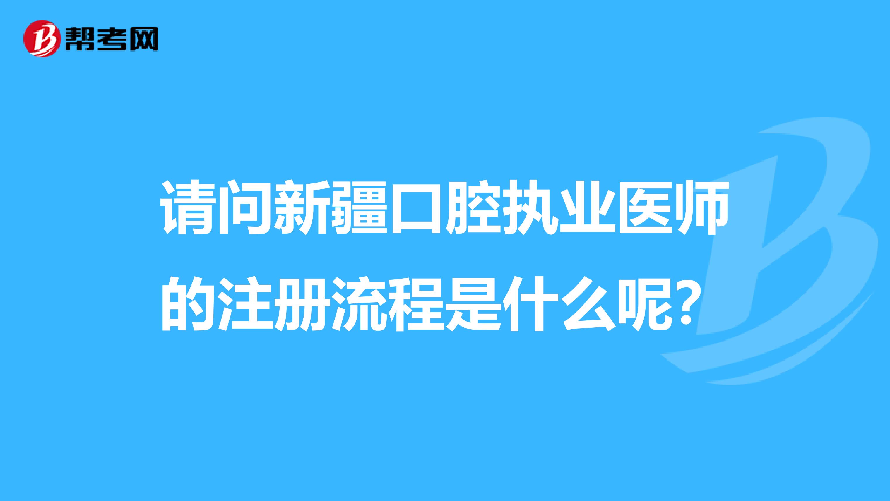 請問新疆口腔執業醫師的注冊流程是什么呢？