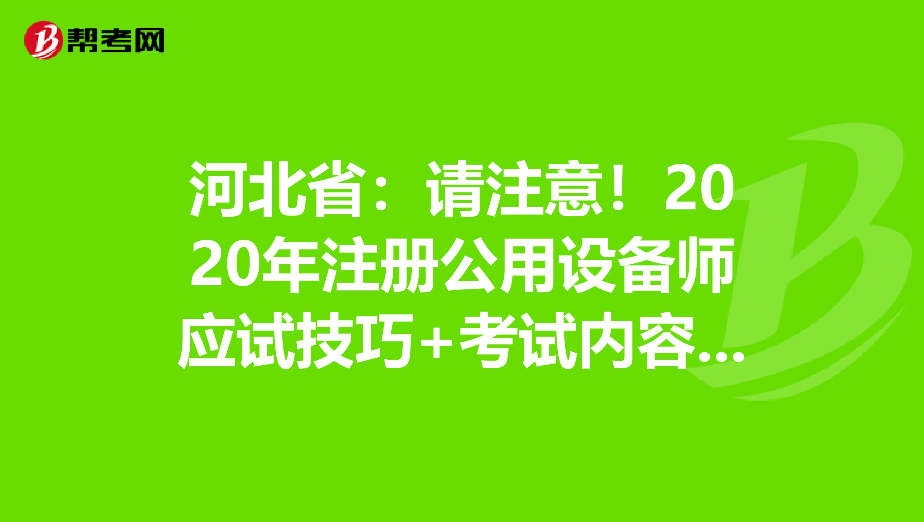 河北省：請(qǐng)注意！2020年注冊(cè)公用設(shè)備師應(yīng)試技巧+考試內(nèi)容大曝光！