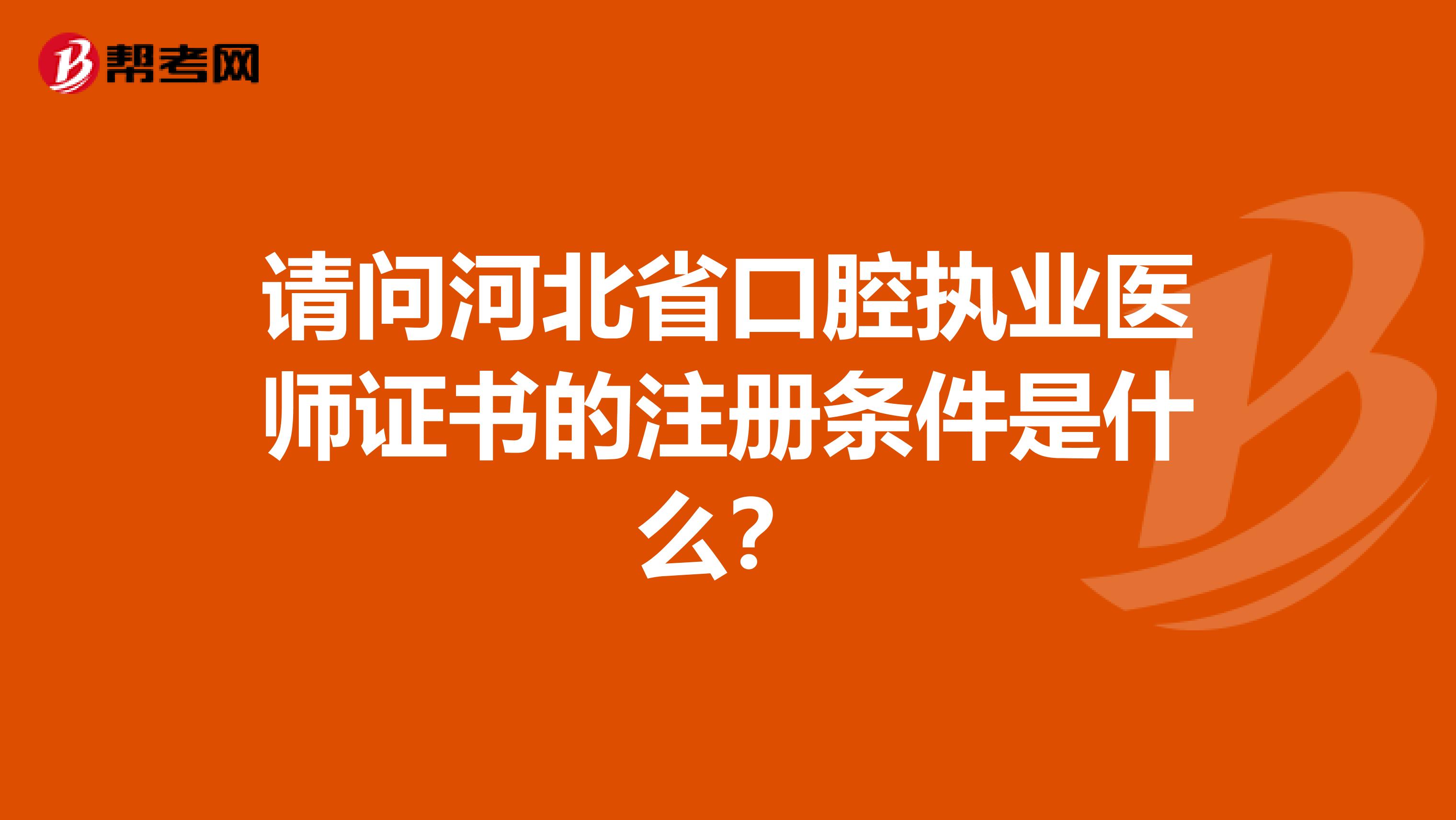 請問河北省口腔執業醫師證書的注冊條件是什么？