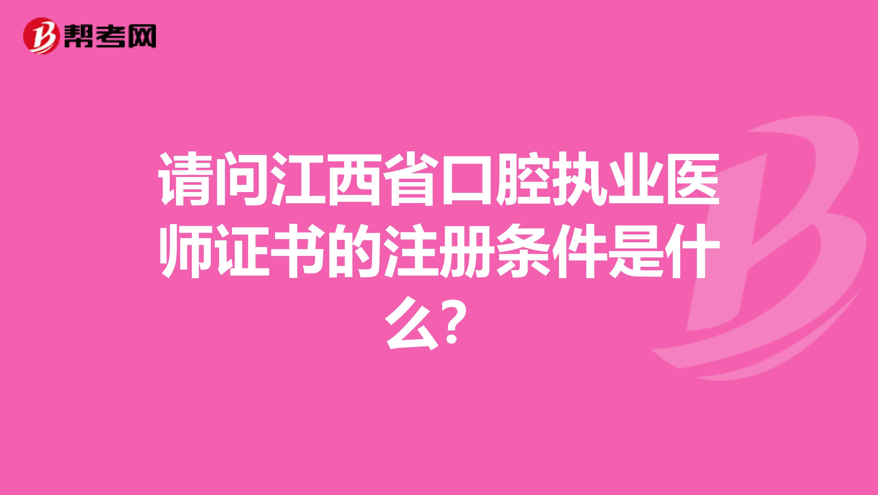 請(qǐng)問江西省口腔執(zhí)業(yè)醫(yī)師證書的注冊(cè)條件是什么？