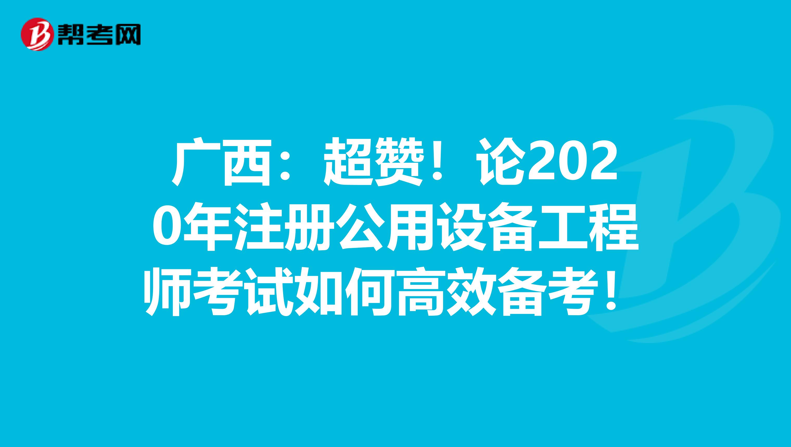 廣西：超贊！論2020年注冊(cè)公用設(shè)備工程師考試如何高效備考！