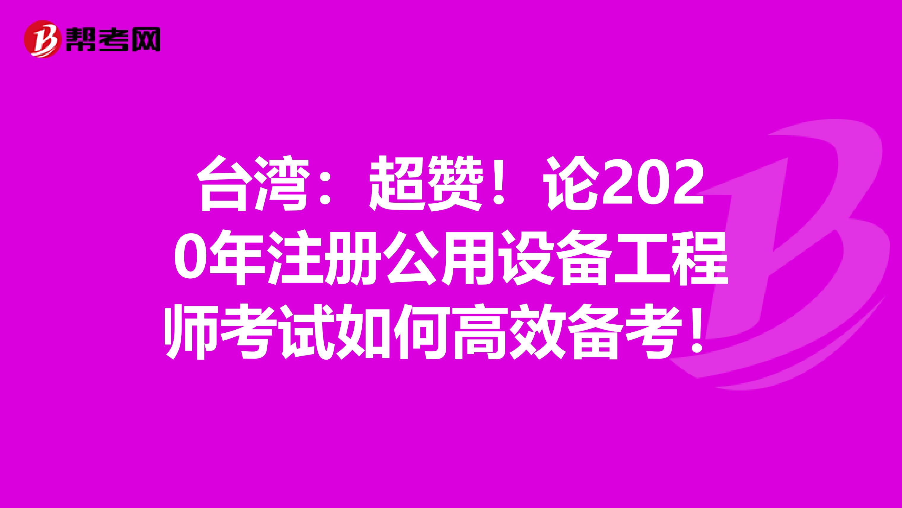 臺灣：超贊！論2020年注冊公用設備工程師考試如何高效備考！