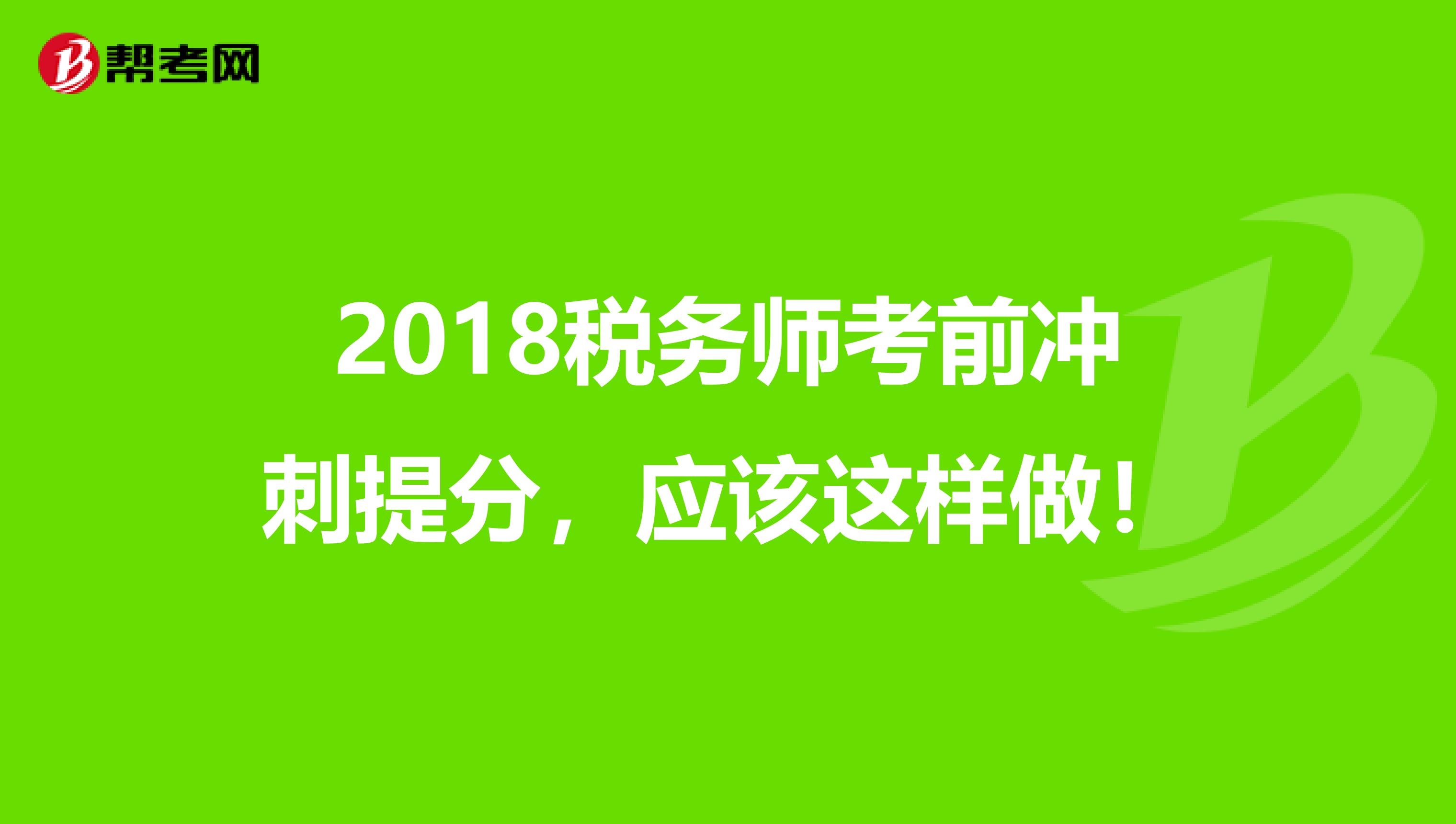 2018税务师考前冲刺提分，应该这样做！