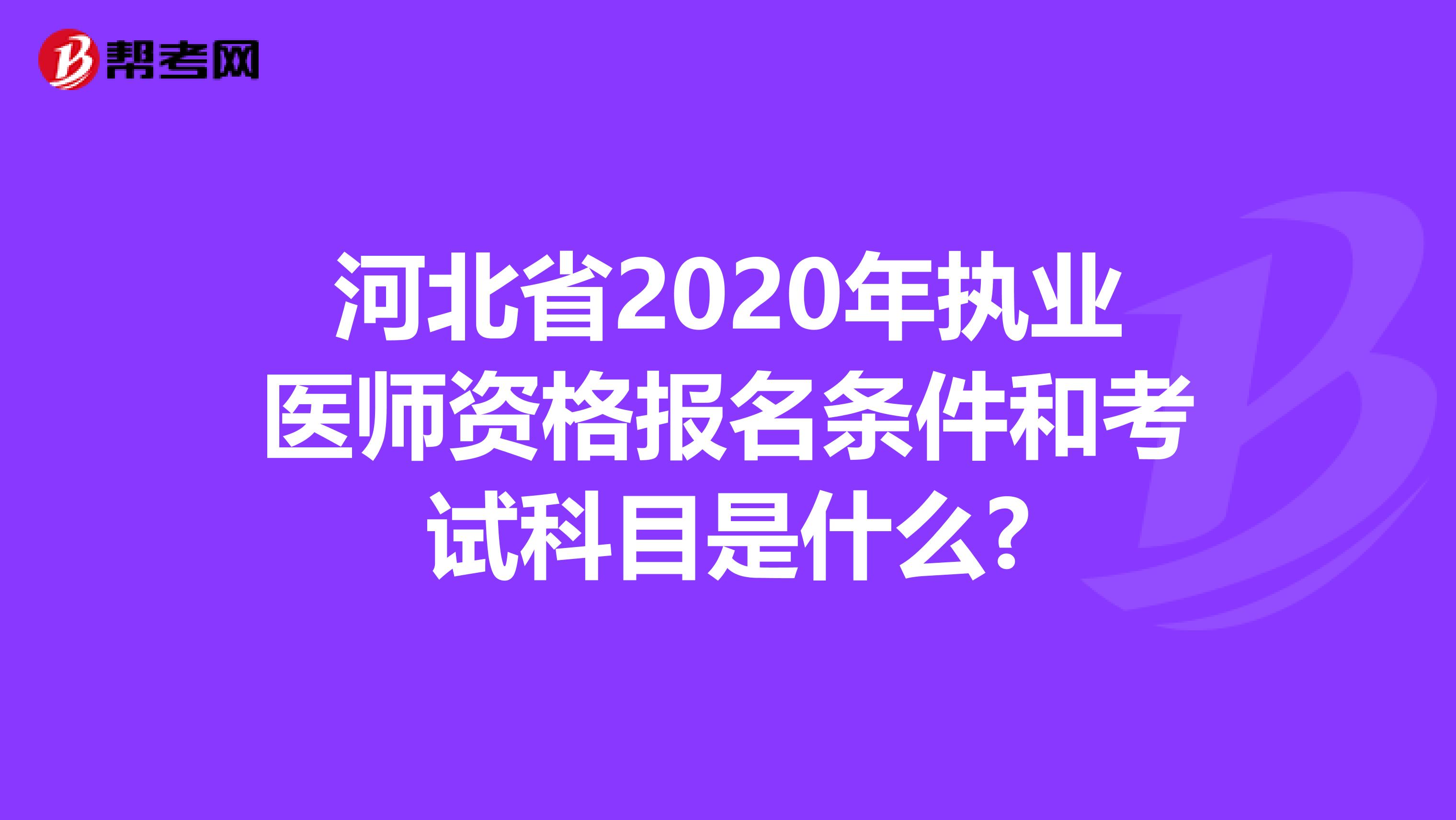 河北省2020年执业医师资格报名条件和考试科目是什么?