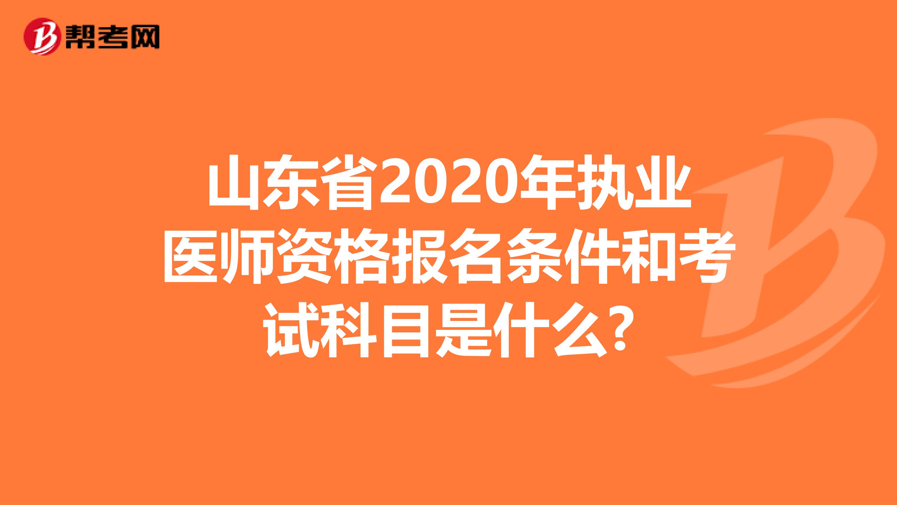 山东省2020年执业医师资格报名条件和考试科目是什么?