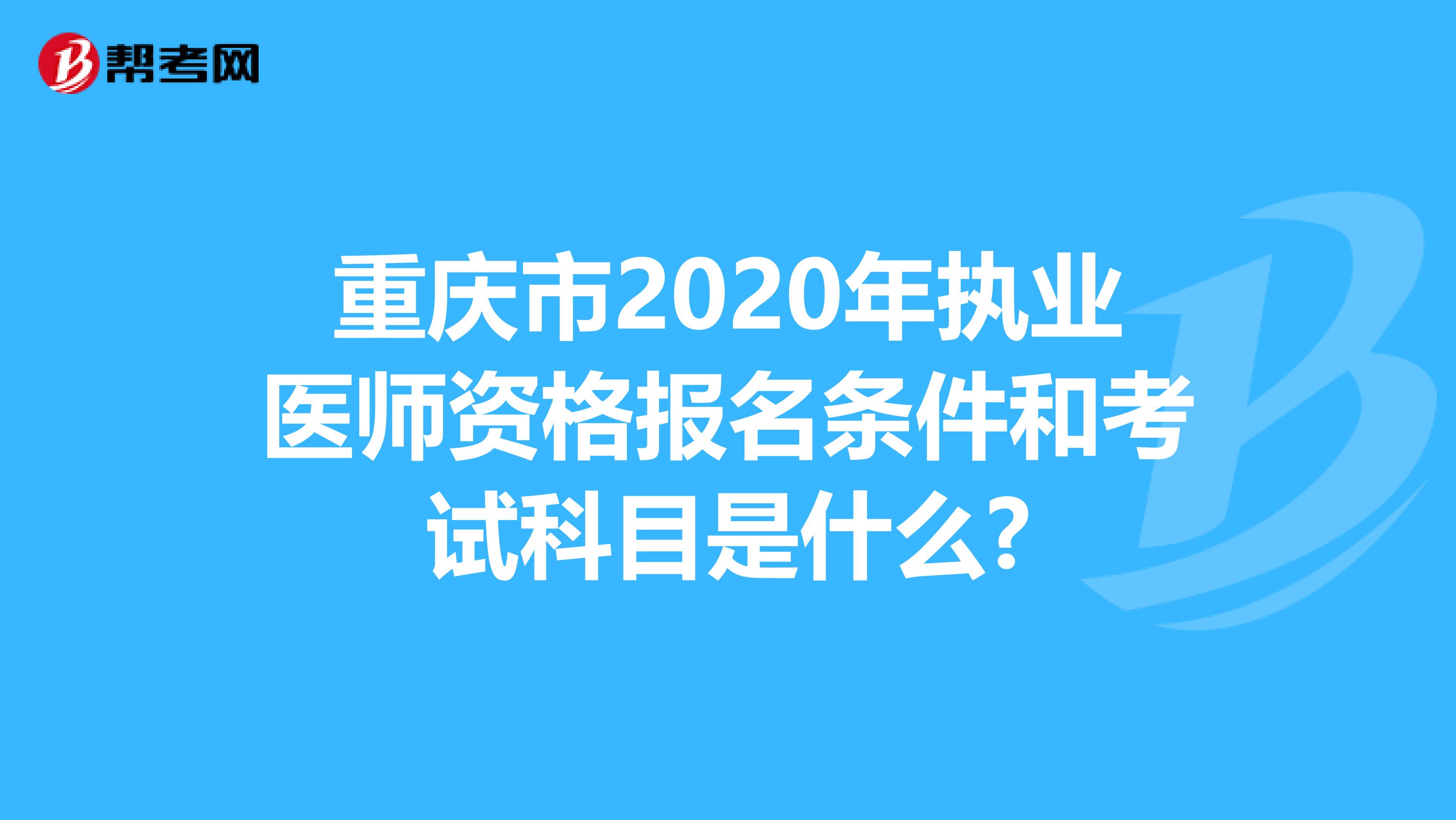 重庆市2020年执业医师资格报名条件和考试科目是什么?