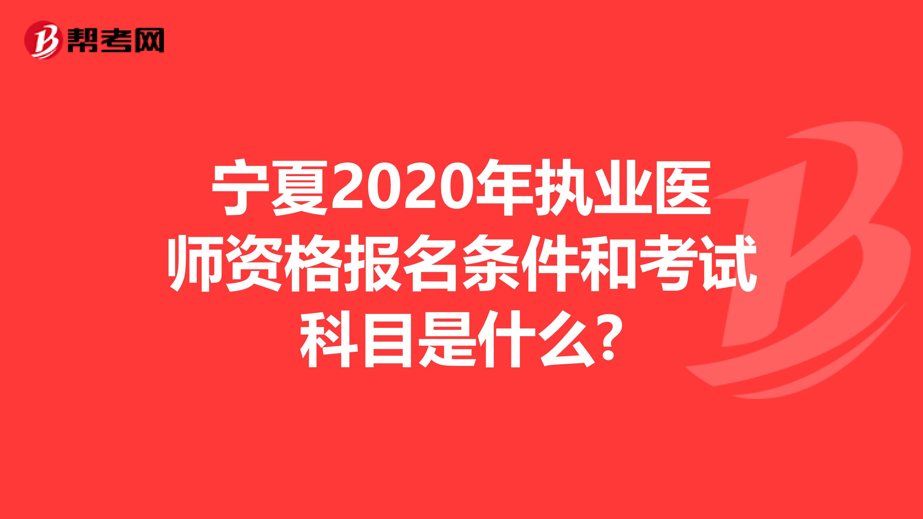 宁夏2020年执业医师资格报名条件和考试科目是什么?