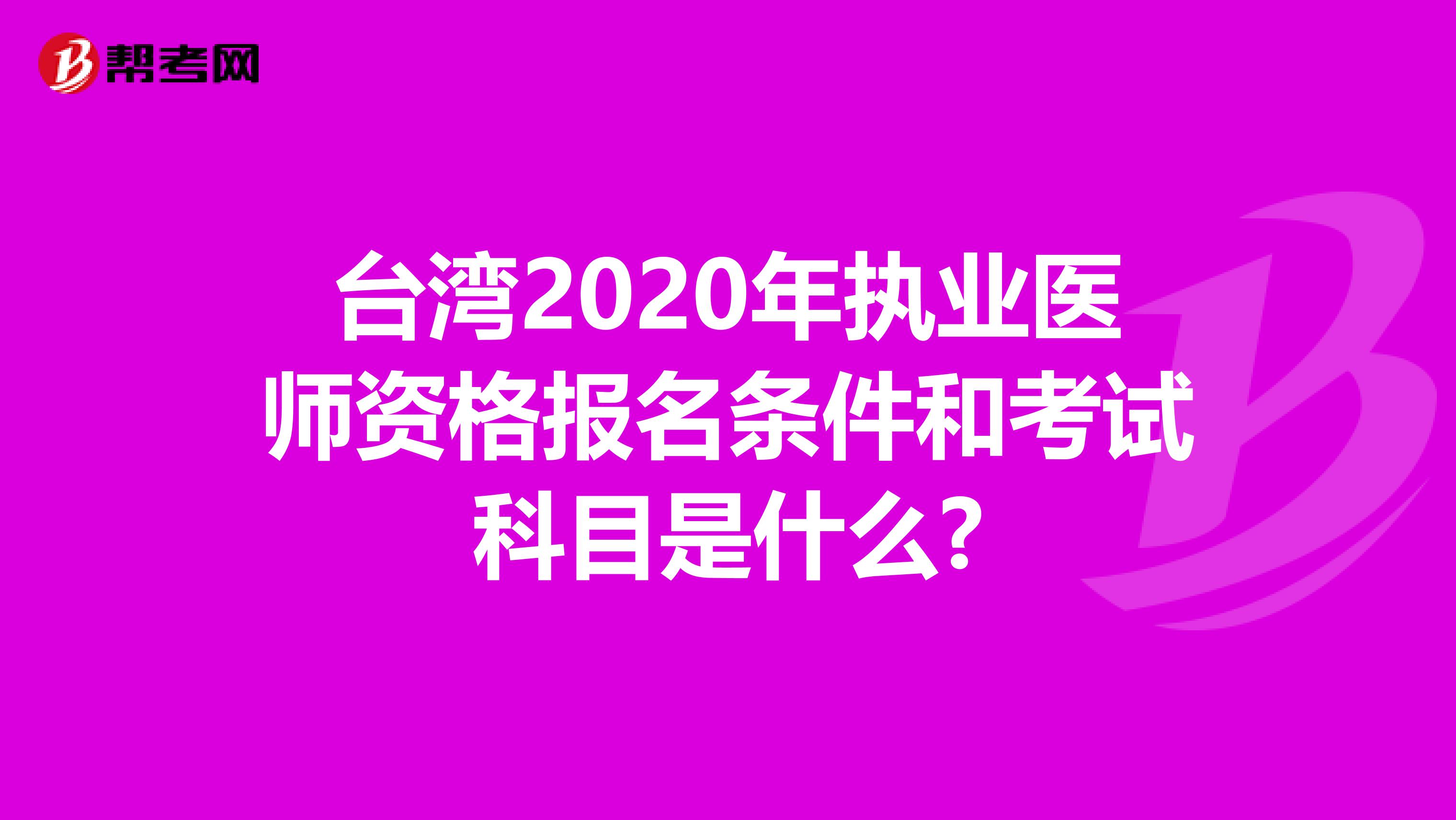 台湾2020年执业医师资格报名条件和考试科目是什么?