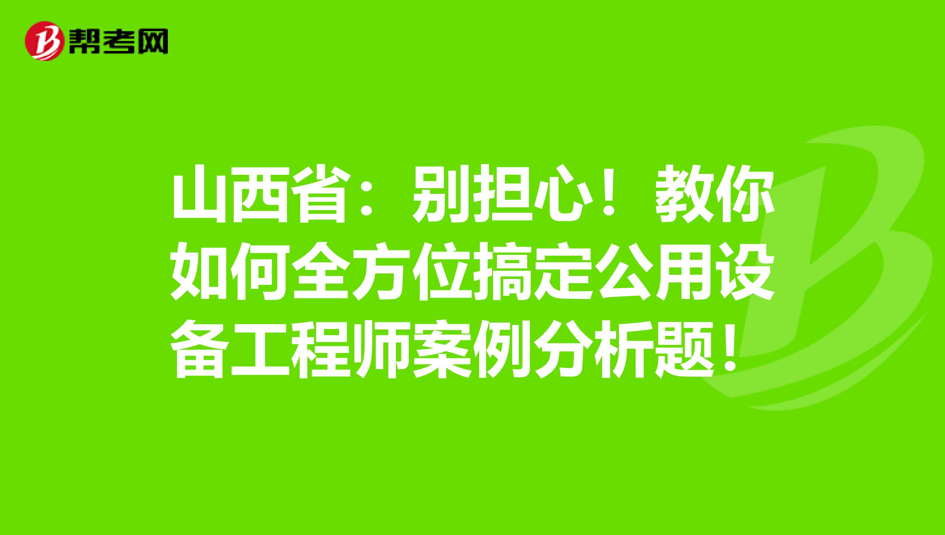 山西省：别担心！教你如何全方位搞定公用设备工程师案例分析题！