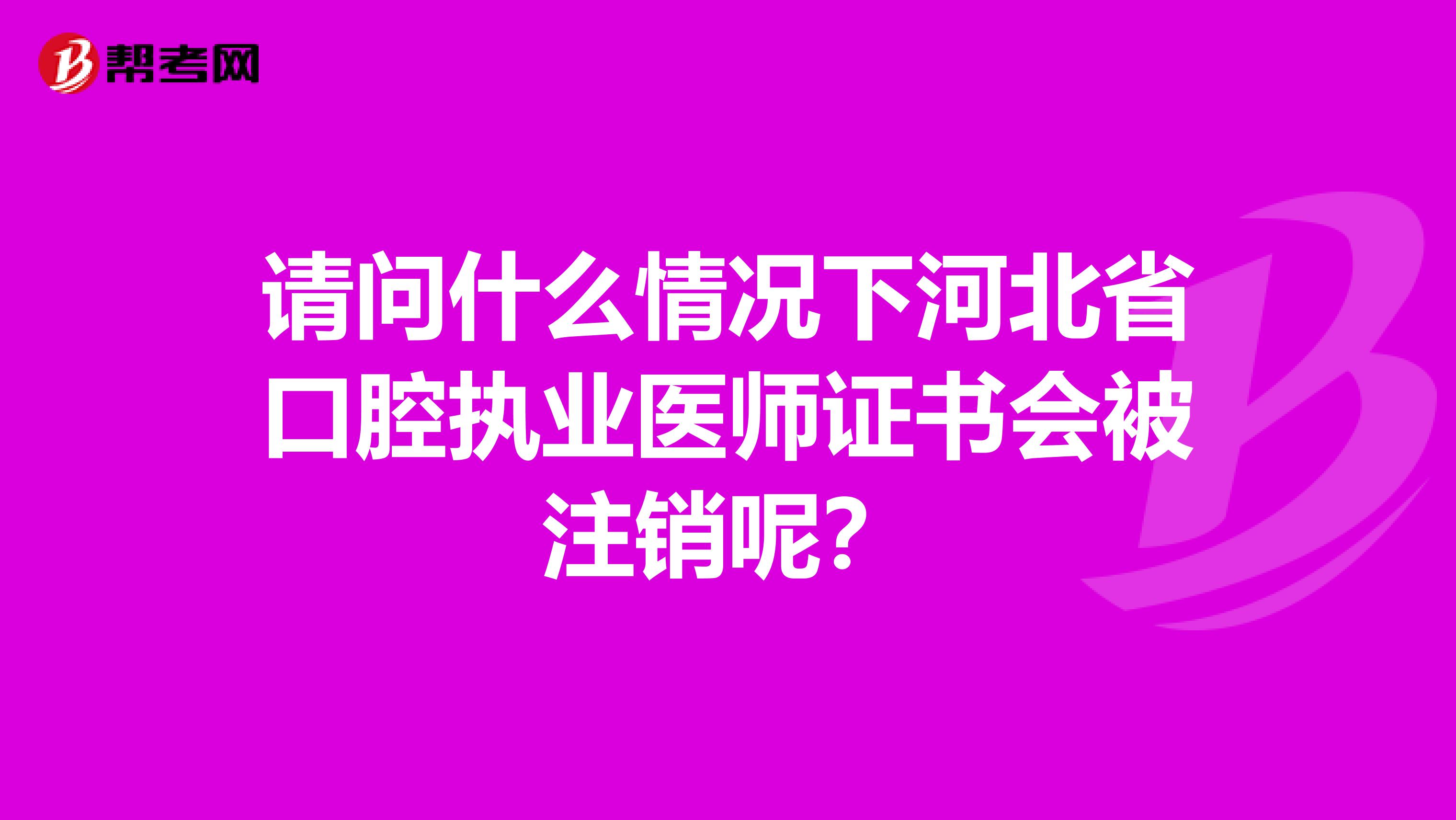 请问什么情况下河北省口腔执业医师证书会被注销呢？