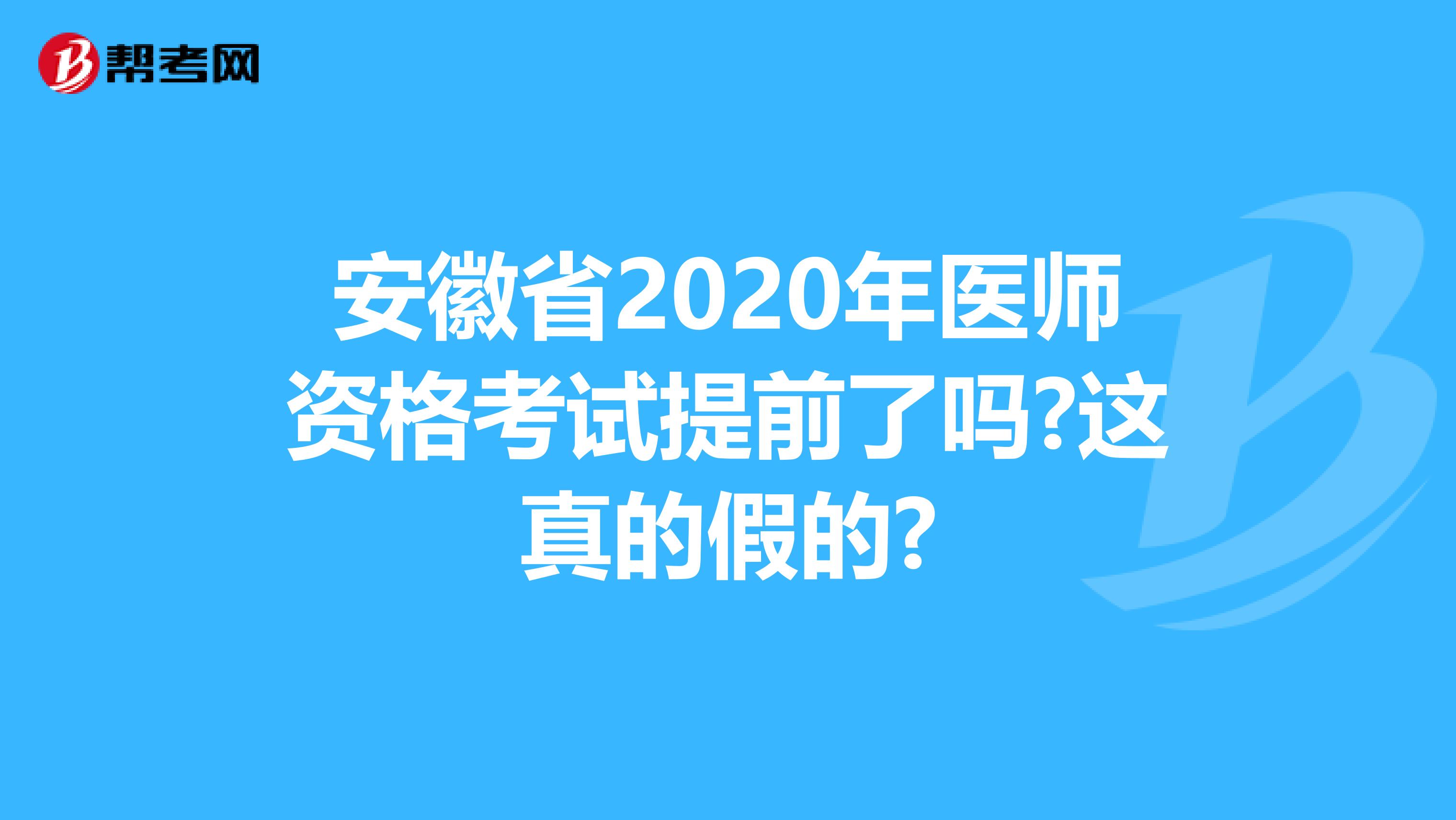 安徽省2020年医师资格考试提前了吗?这真的假的?