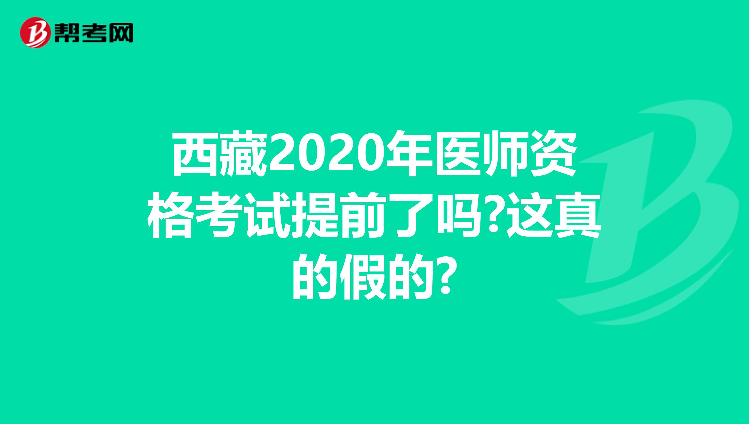 西藏2020年医师资格考试提前了吗?这真的假的?