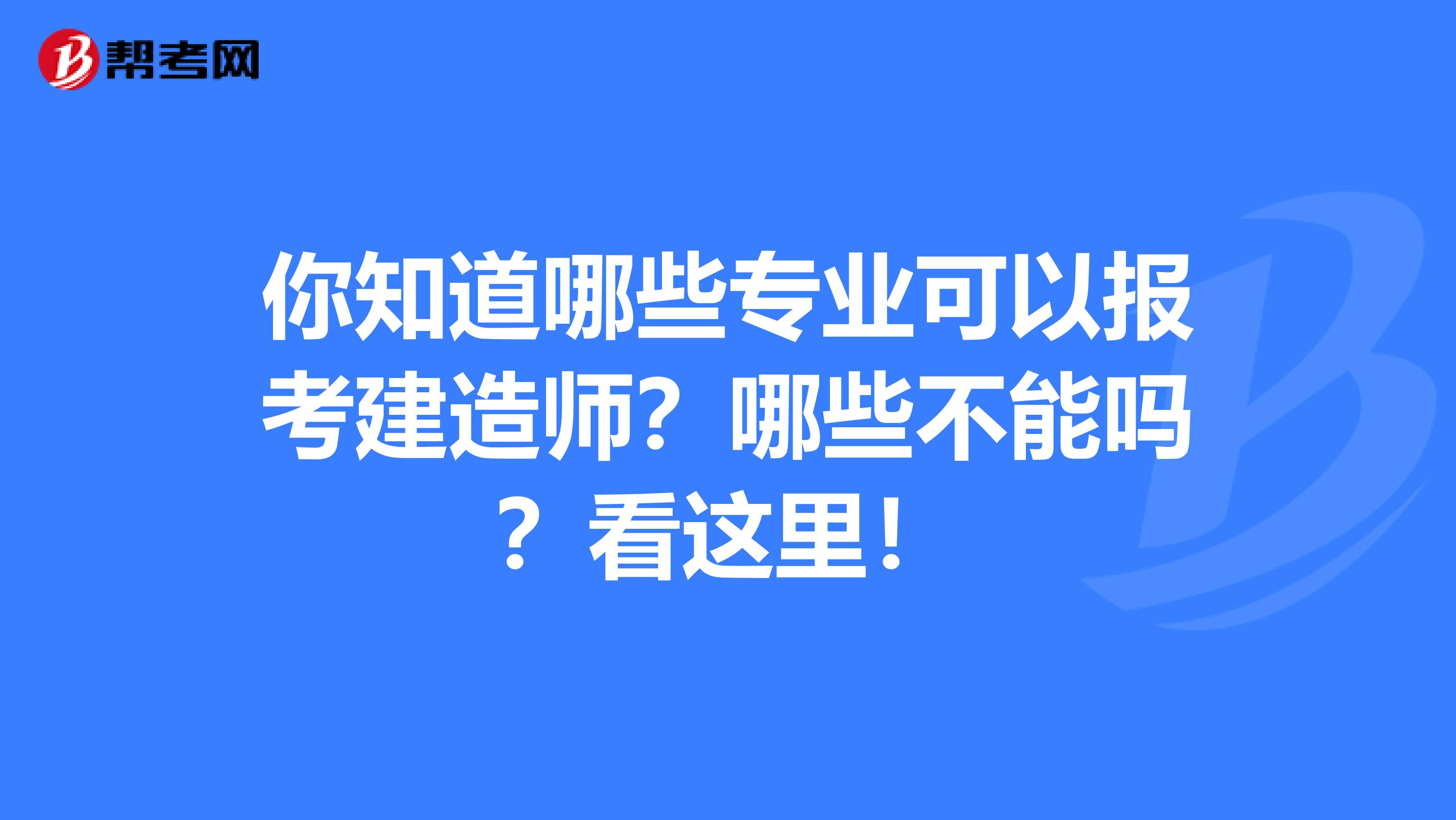 你知道哪些专业可以报考建造师？哪些不能吗？看这里！