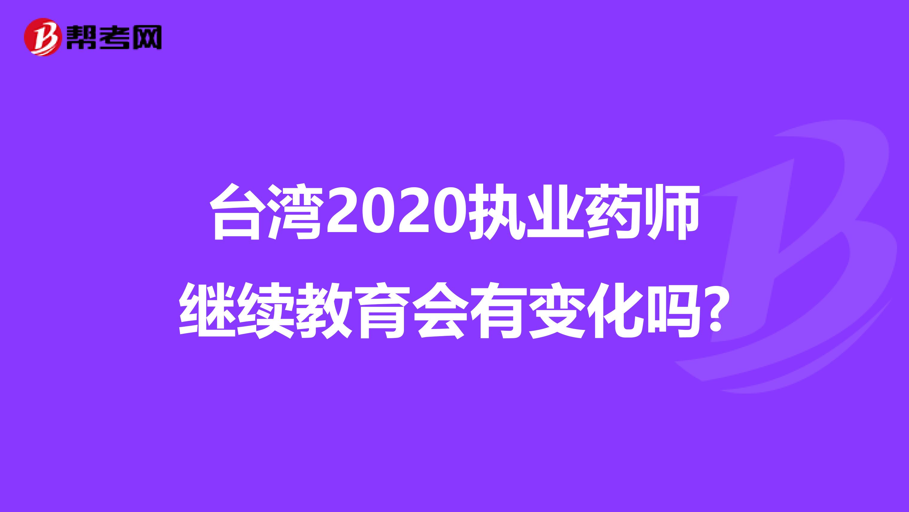 台湾2020执业药师继续教育会有变化吗?