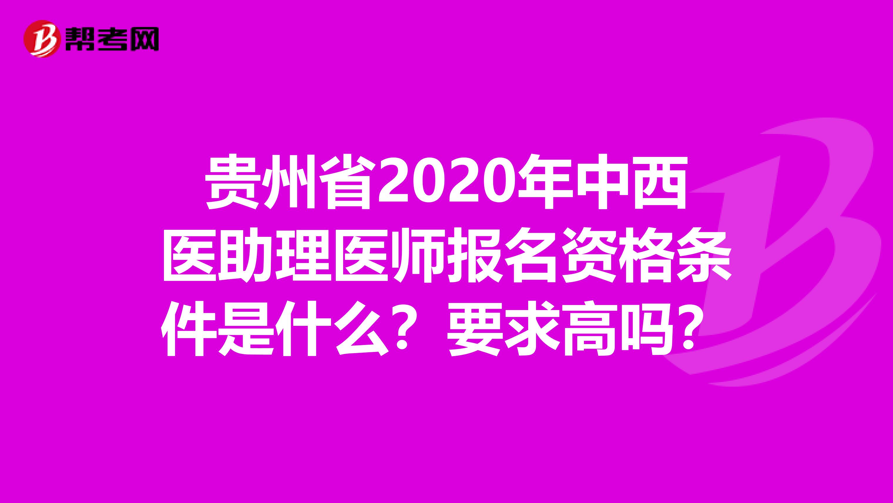 贵州省2020年中西医助理医师报名资格条件是什么？要求高吗？