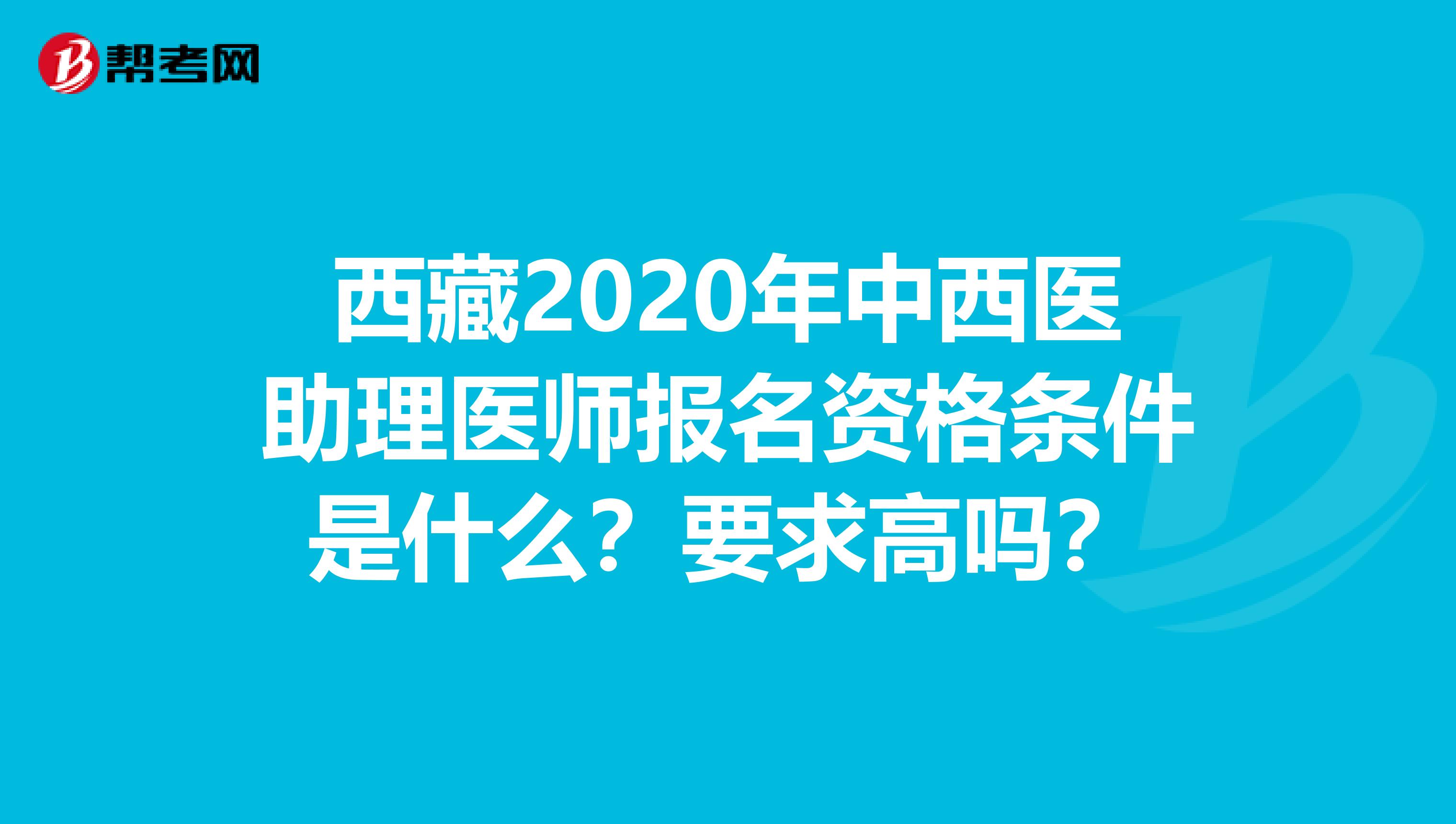 西藏2020年中西醫助理醫師報名資格條件是什么？要求高嗎？