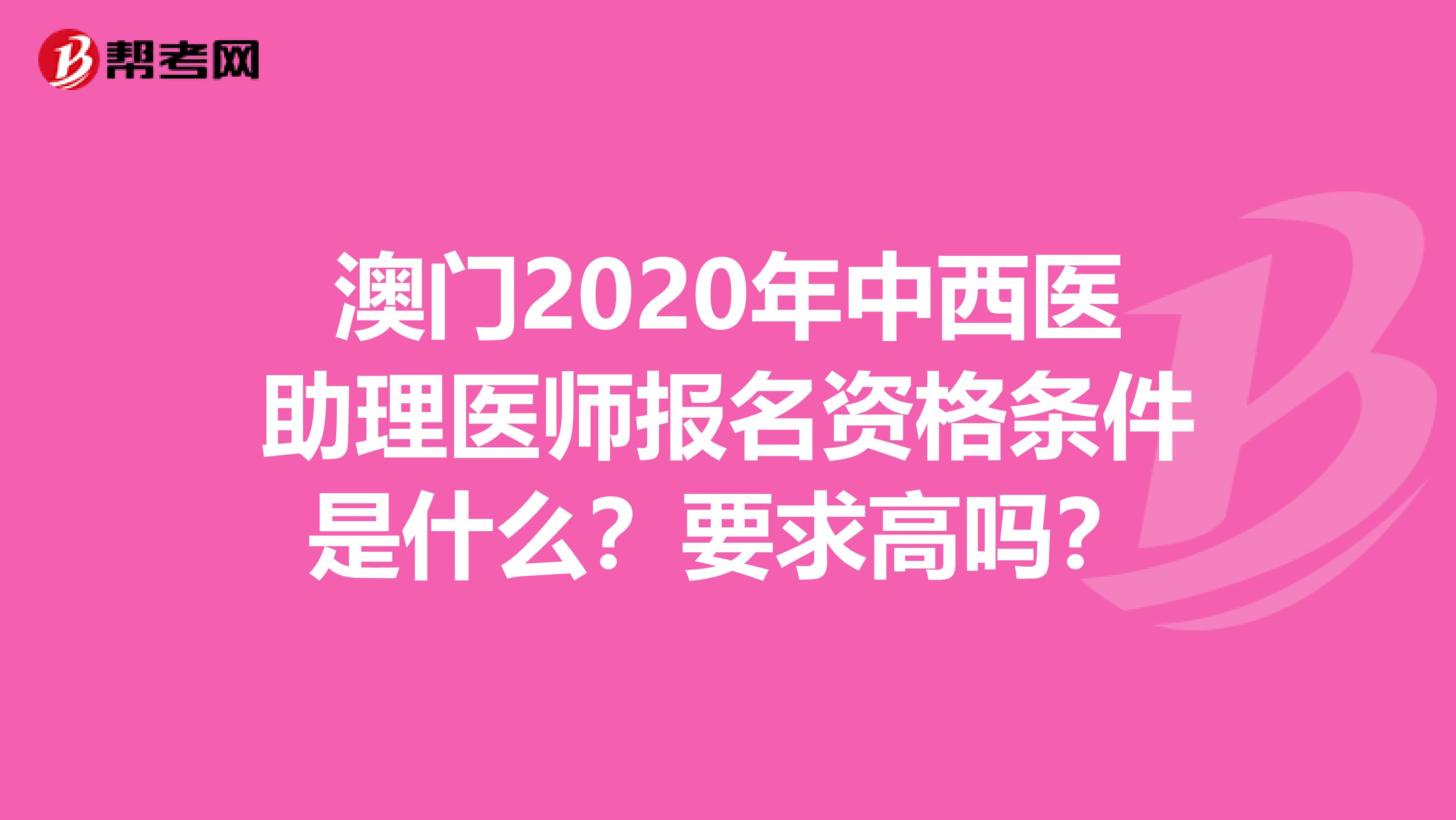 澳門2020年中西醫助理醫師報名資格條件是什么？要求高嗎？