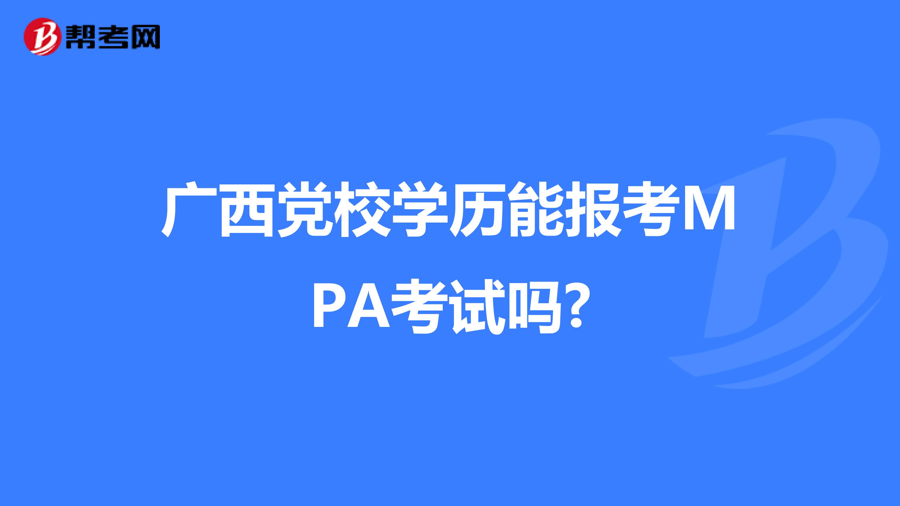 广西党校学历能报考MPA考试吗?