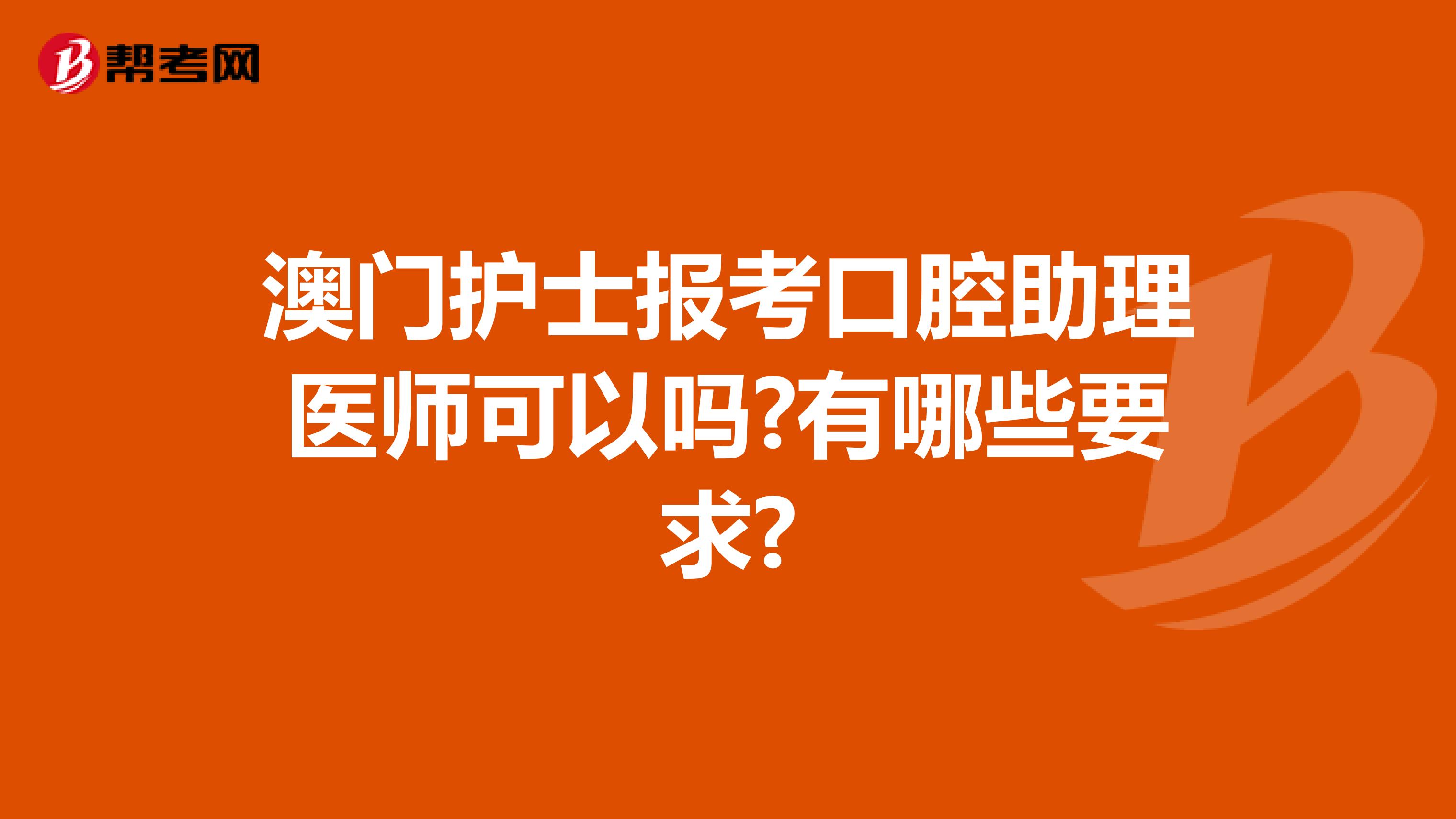 澳门护士报考口腔助理医师可以吗?有哪些要求?