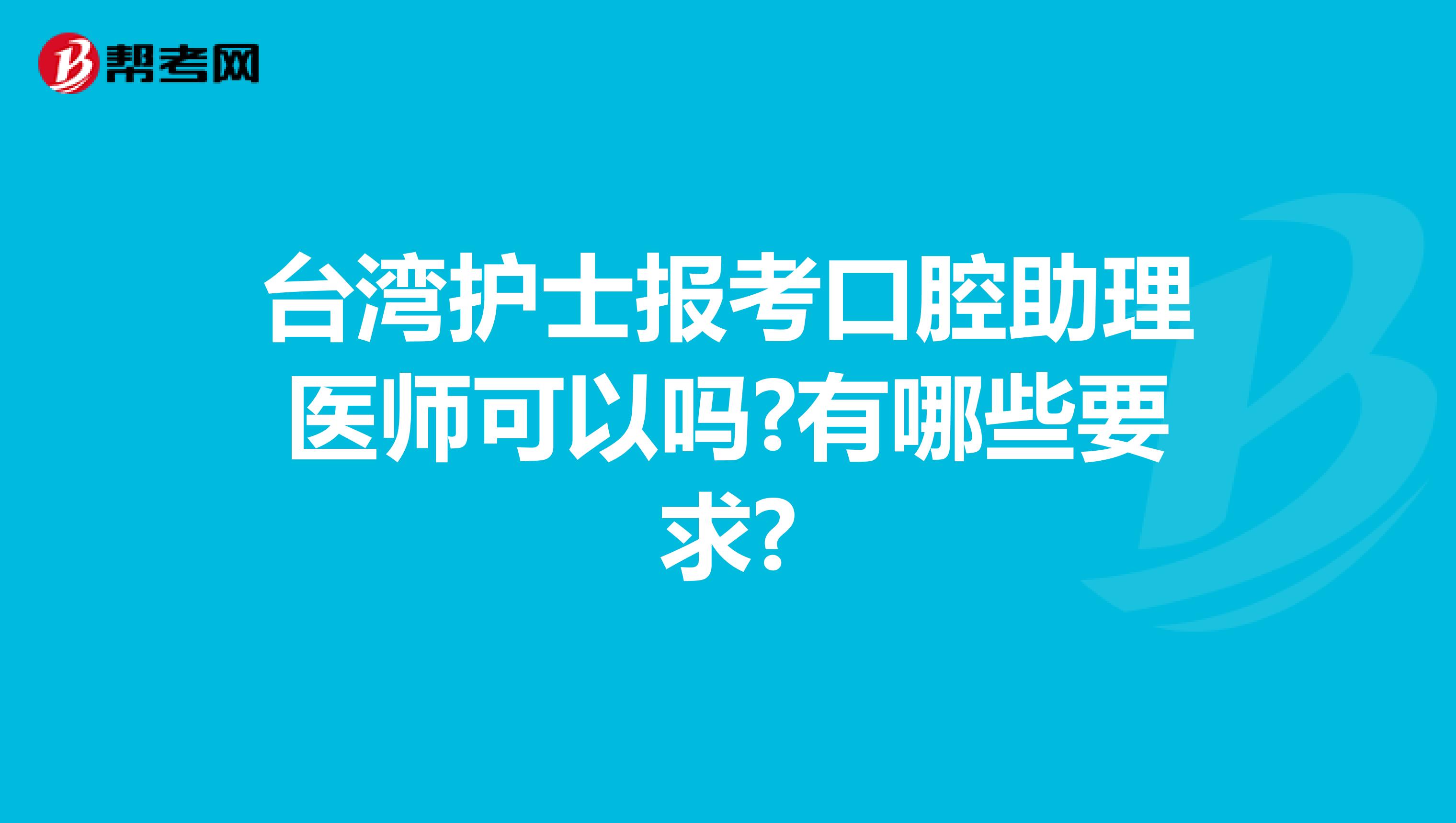 台湾护士报考口腔助理医师可以吗?有哪些要求?