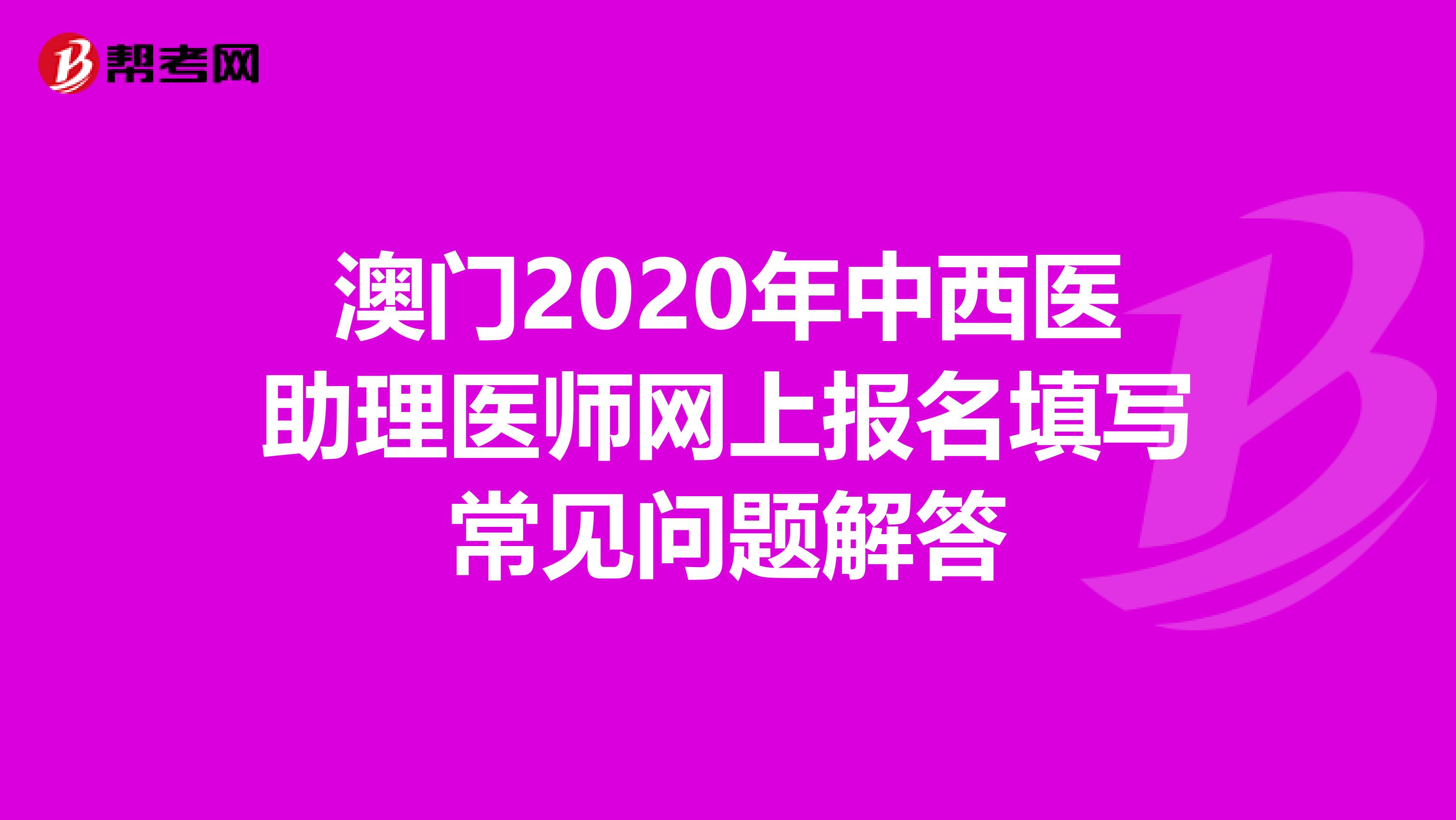 澳门2020年中西医助理医师网上报名填写常见问题解答