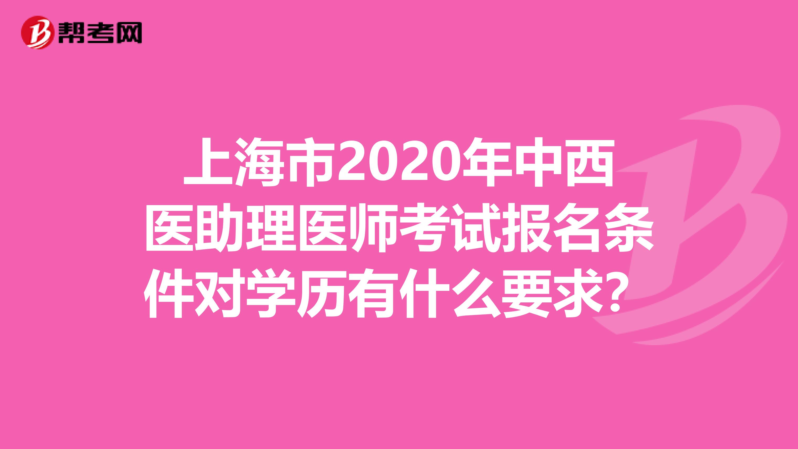 上海市2020年中西医助理医师考试报名条件对学历有什么要求？