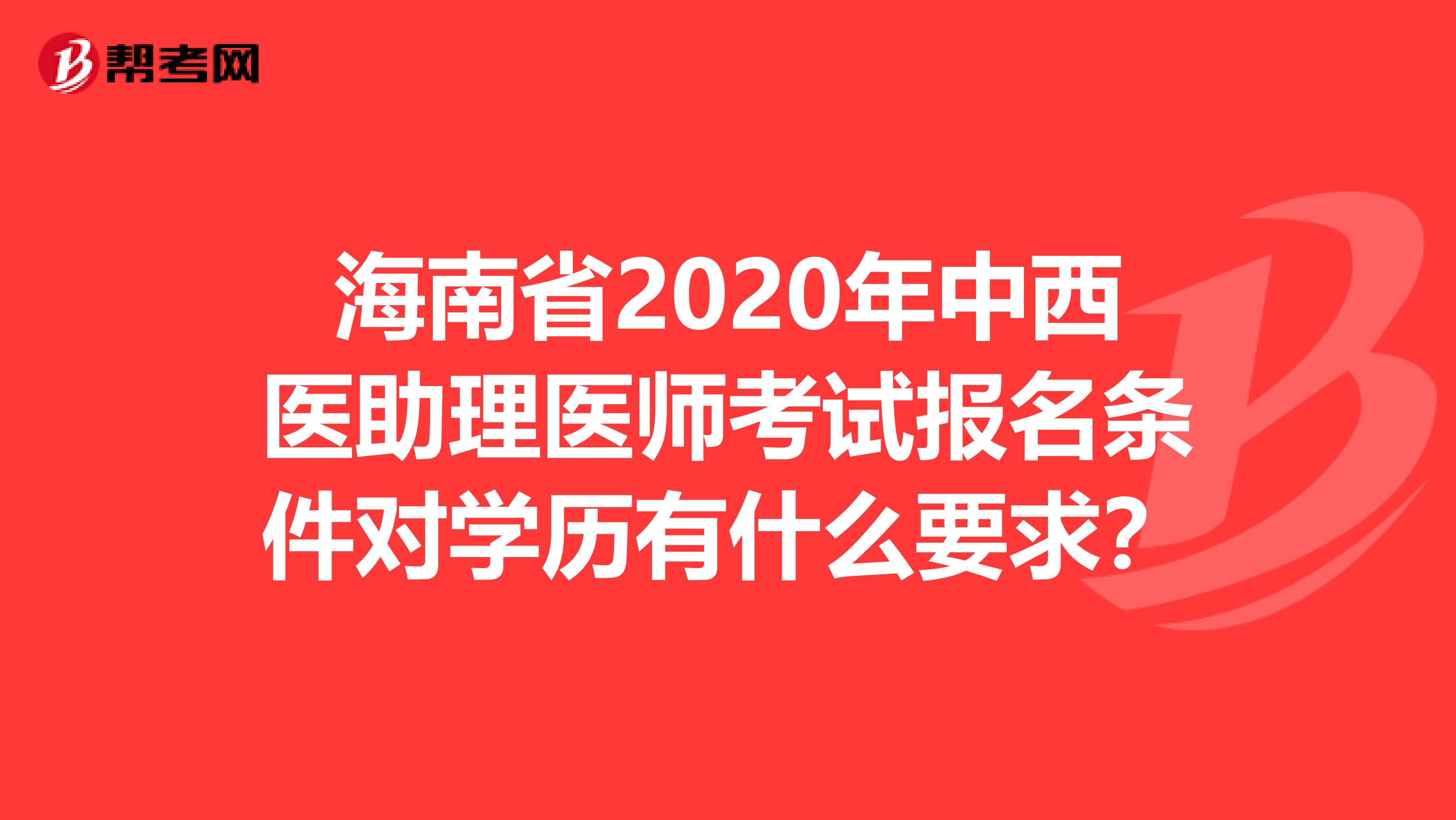 海南省2020年中西医助理医师考试报名条件对学历有什么要求？