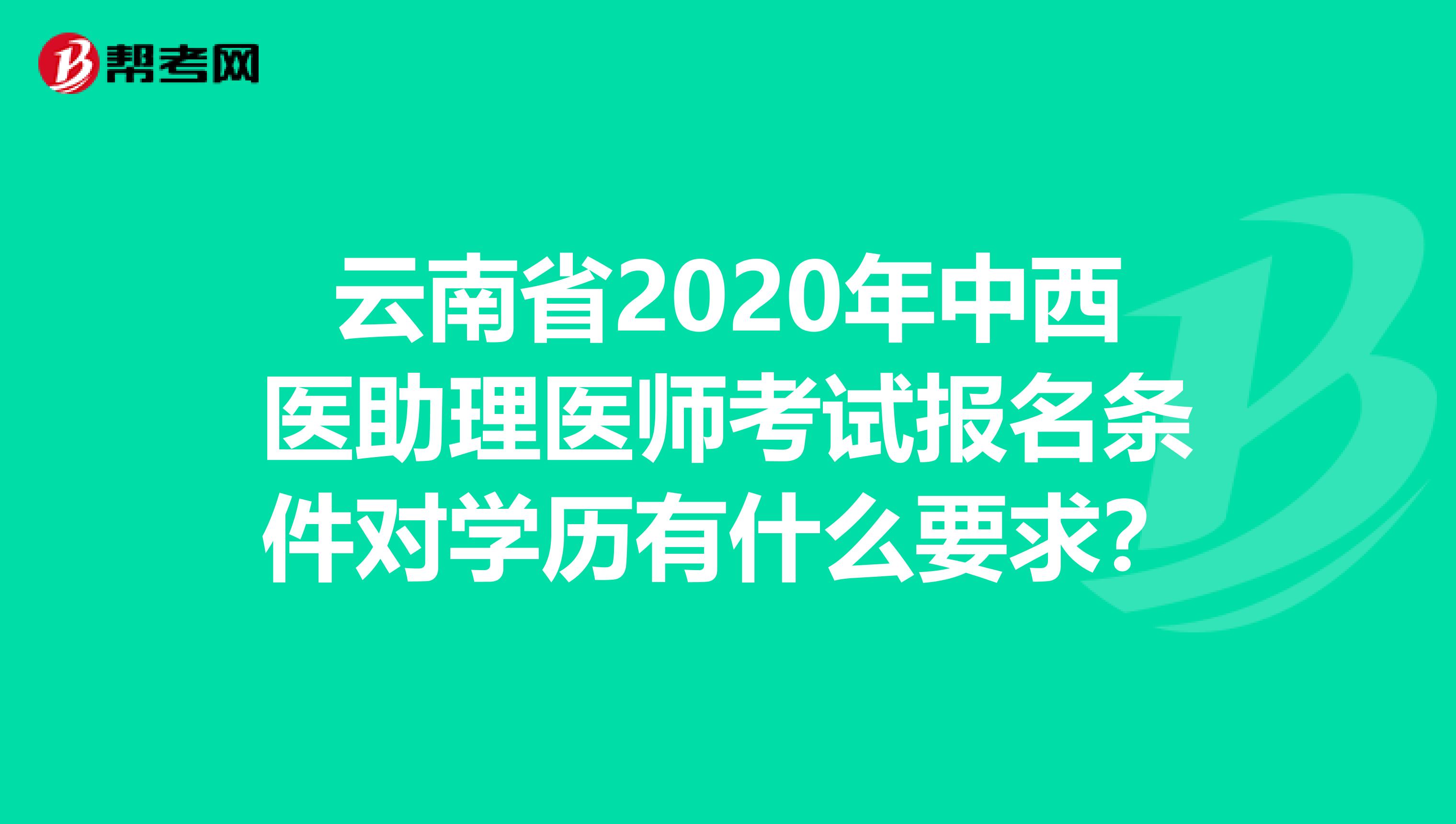 云南省2020年中西医助理医师考试报名条件对学历有什么要求？