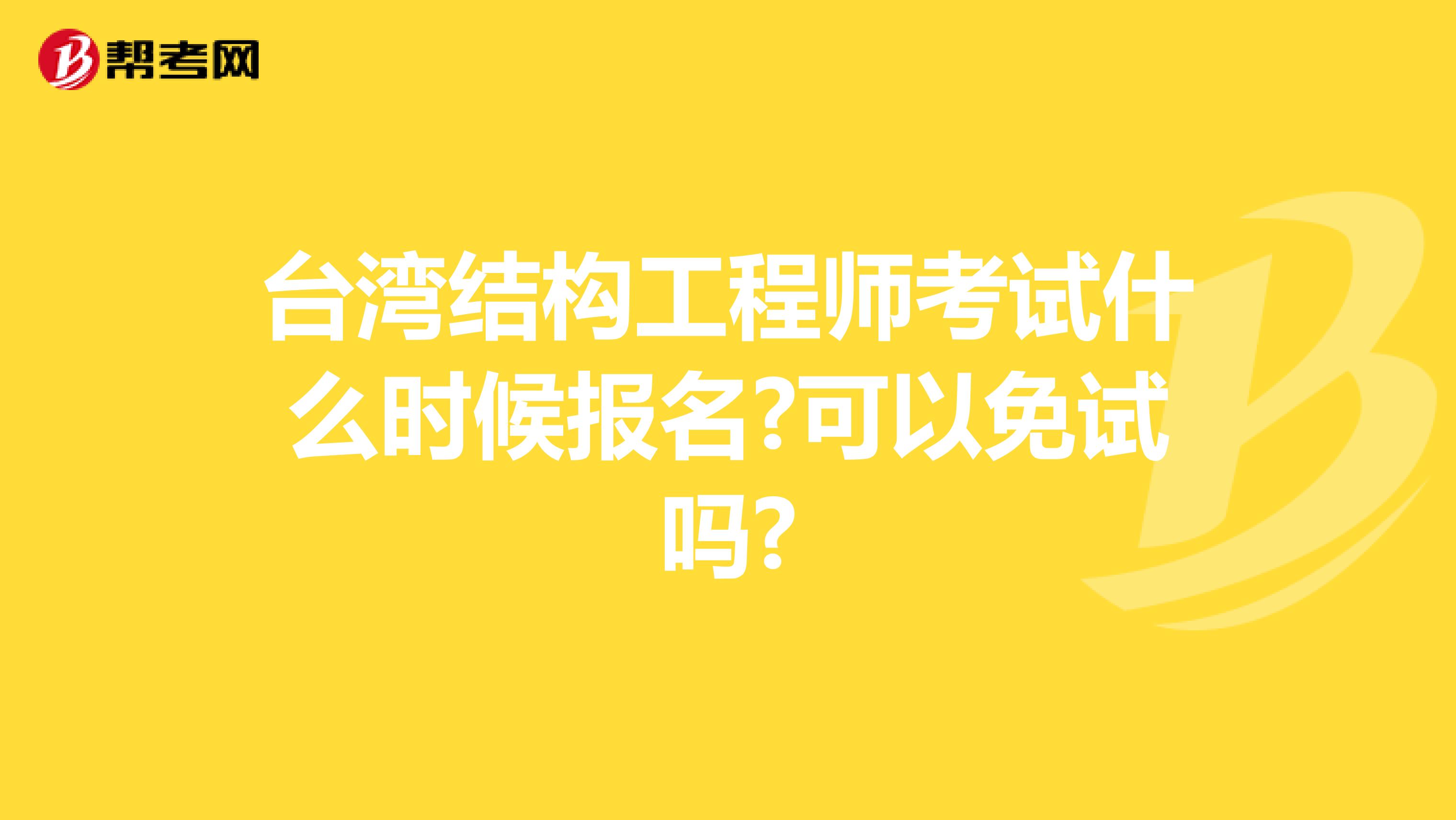 台湾结构工程师考试什么时候报名?可以免试吗?