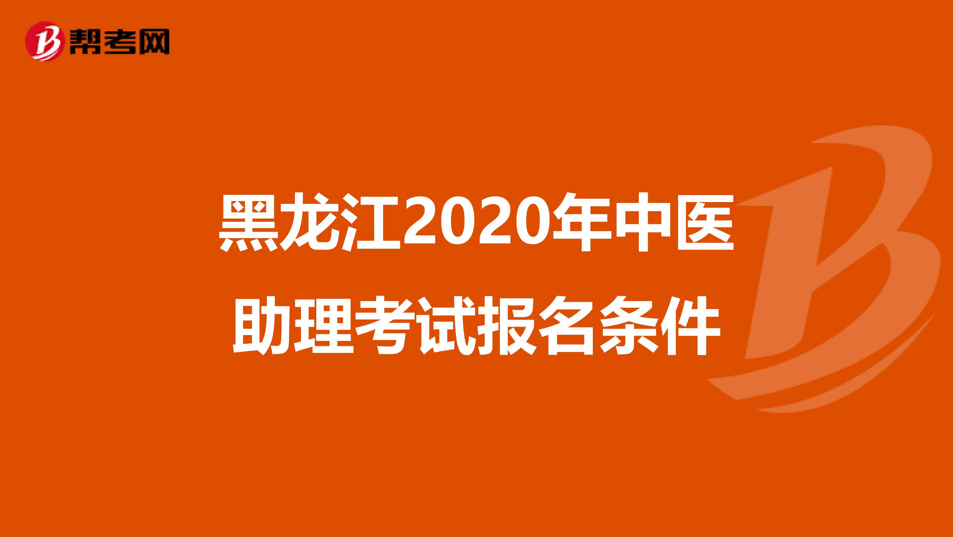 黑龙江2020年中医助理考试报名条件