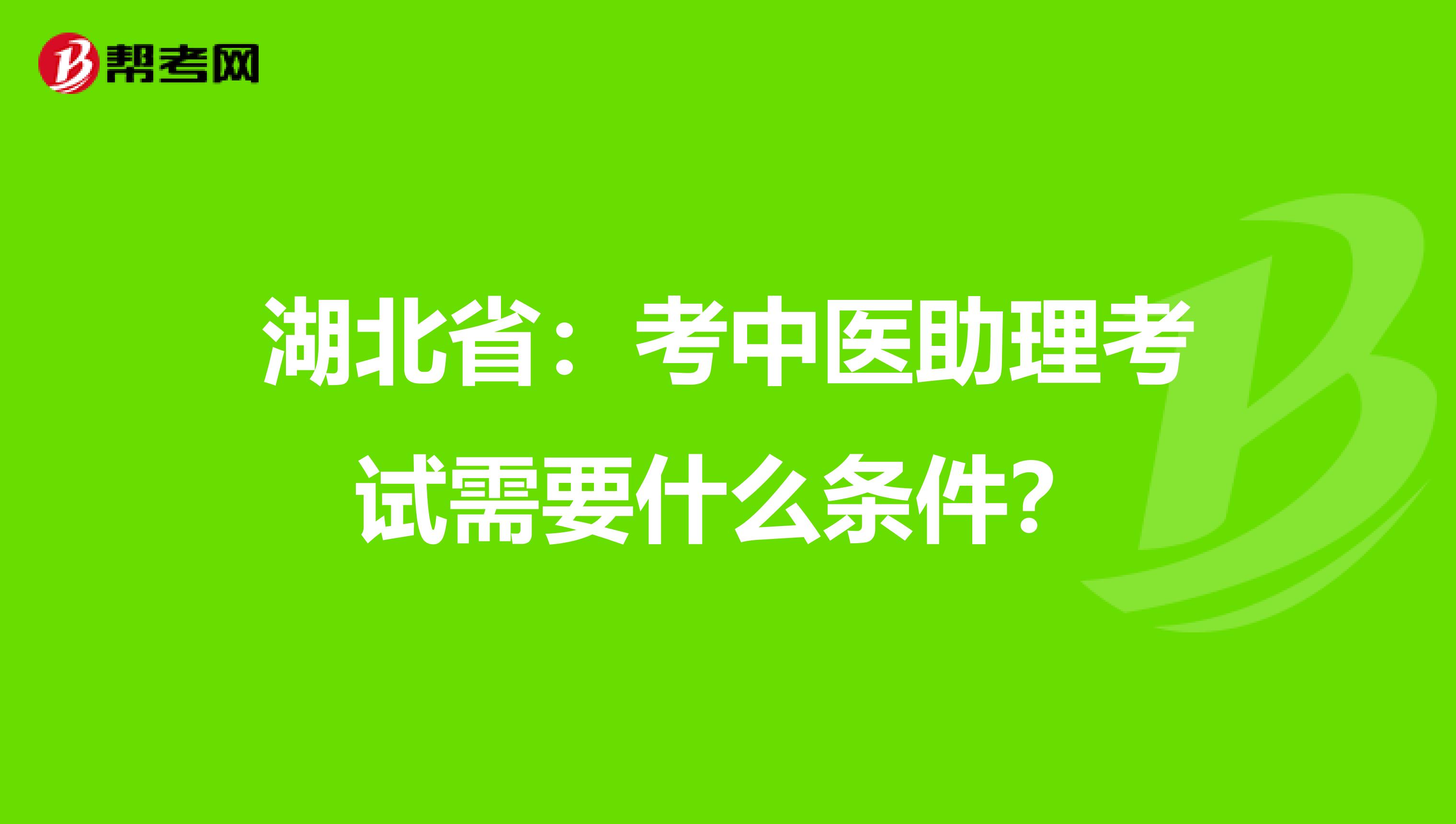 湖北省：考中医助理考试需要什么条件？