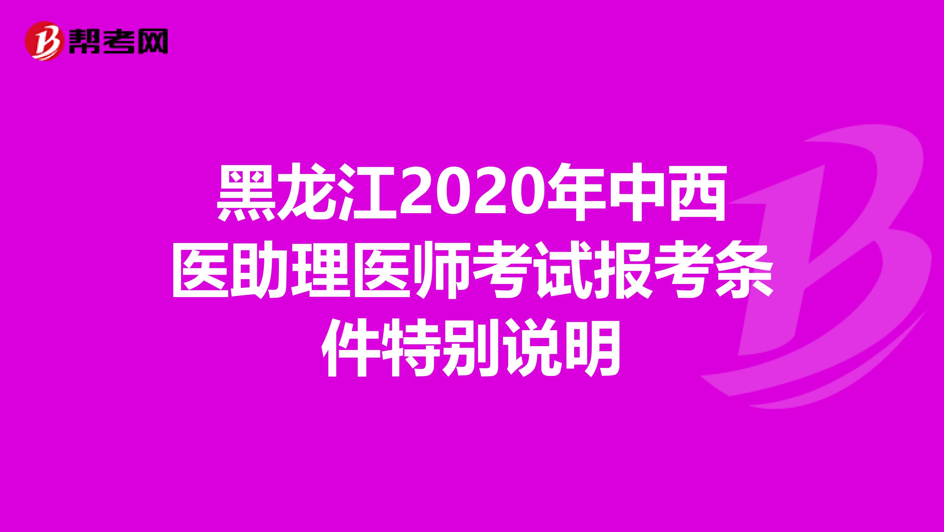 黑龙江2020年中西医助理医师考试报考条件特别说明