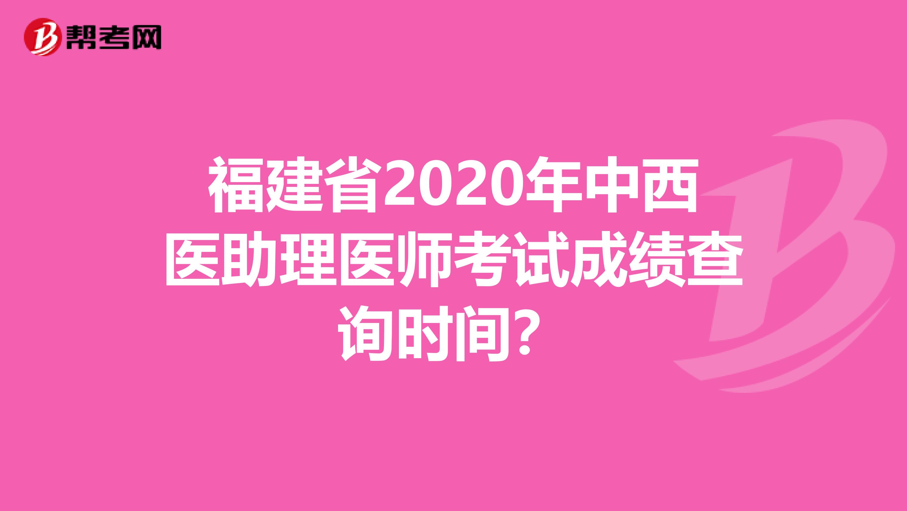 福建省2020年中西医助理医师考试成绩查询时间？