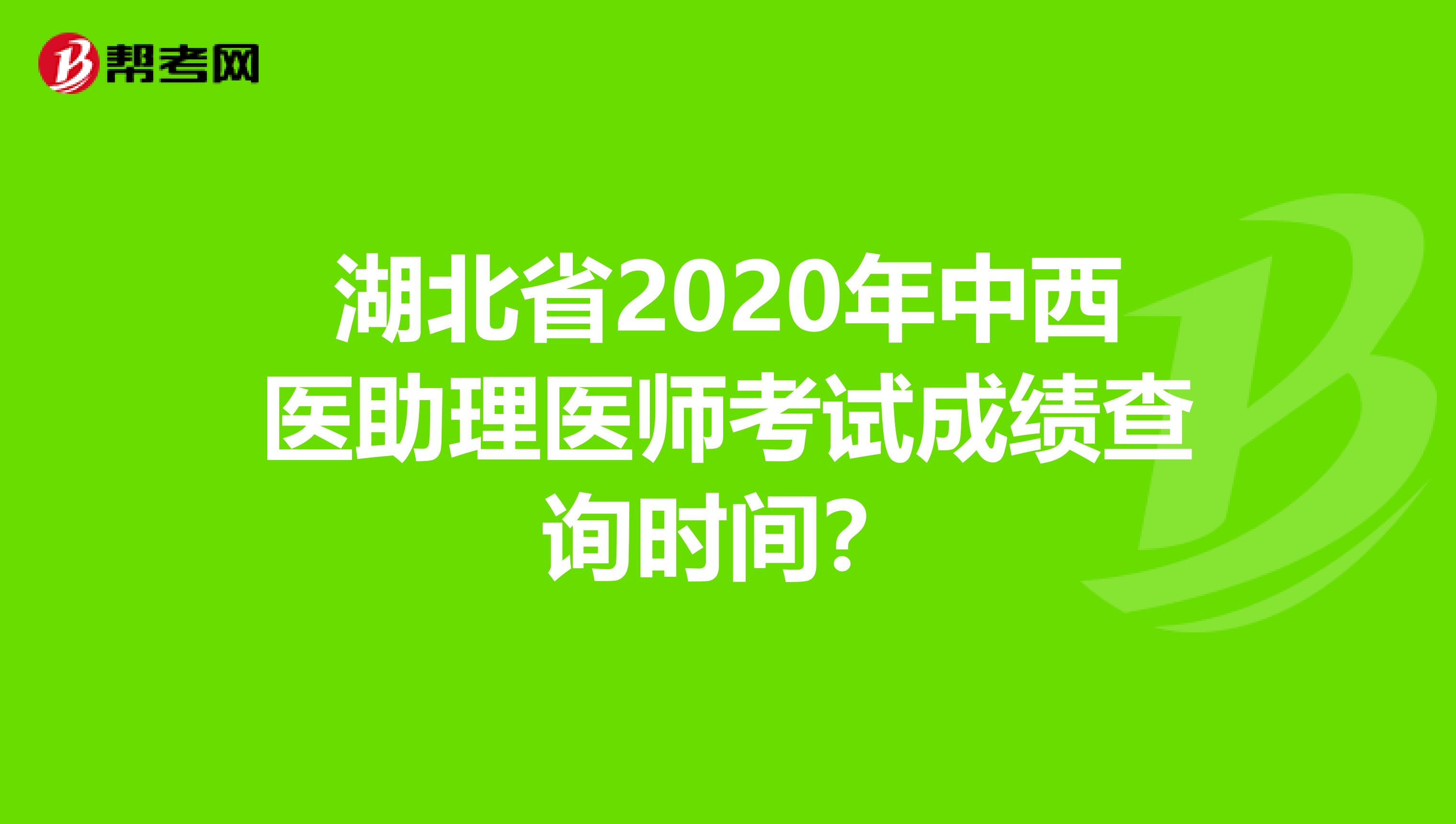 湖北省2020年中西医助理医师考试成绩查询时间？