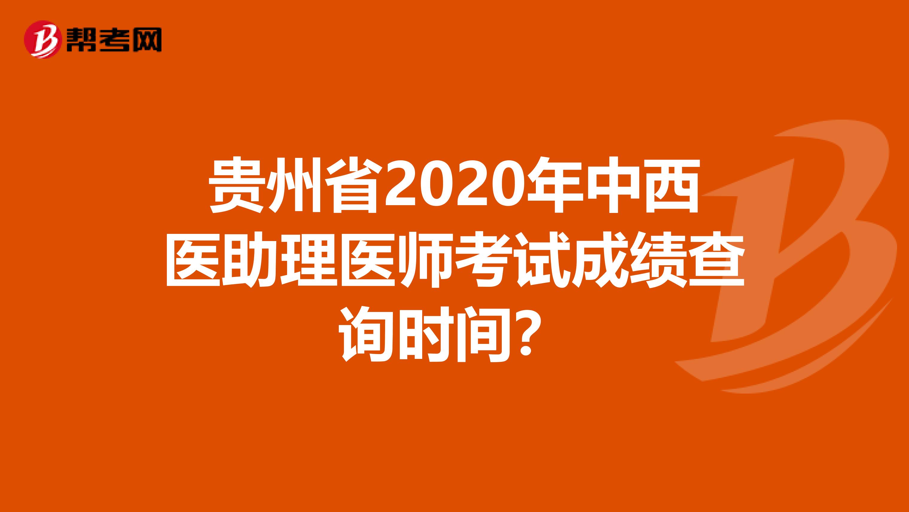 贵州省2020年中西医助理医师考试成绩查询时间？